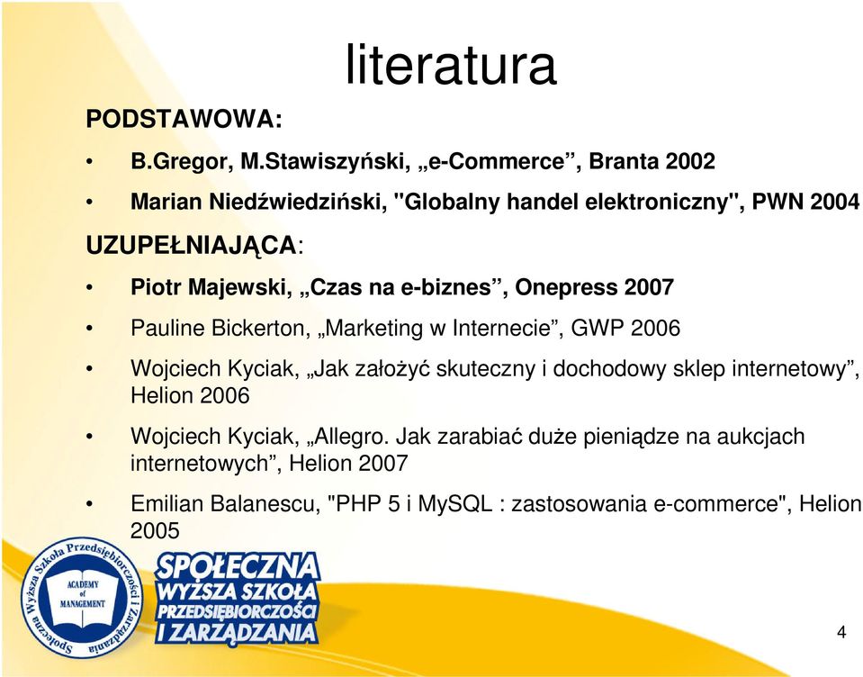 Majewski, Czas na e-biznes, Onepress 2007 Pauline Bickerton, Marketing w Internecie, GWP 2006 Wojciech Kyciak, Jak założyć