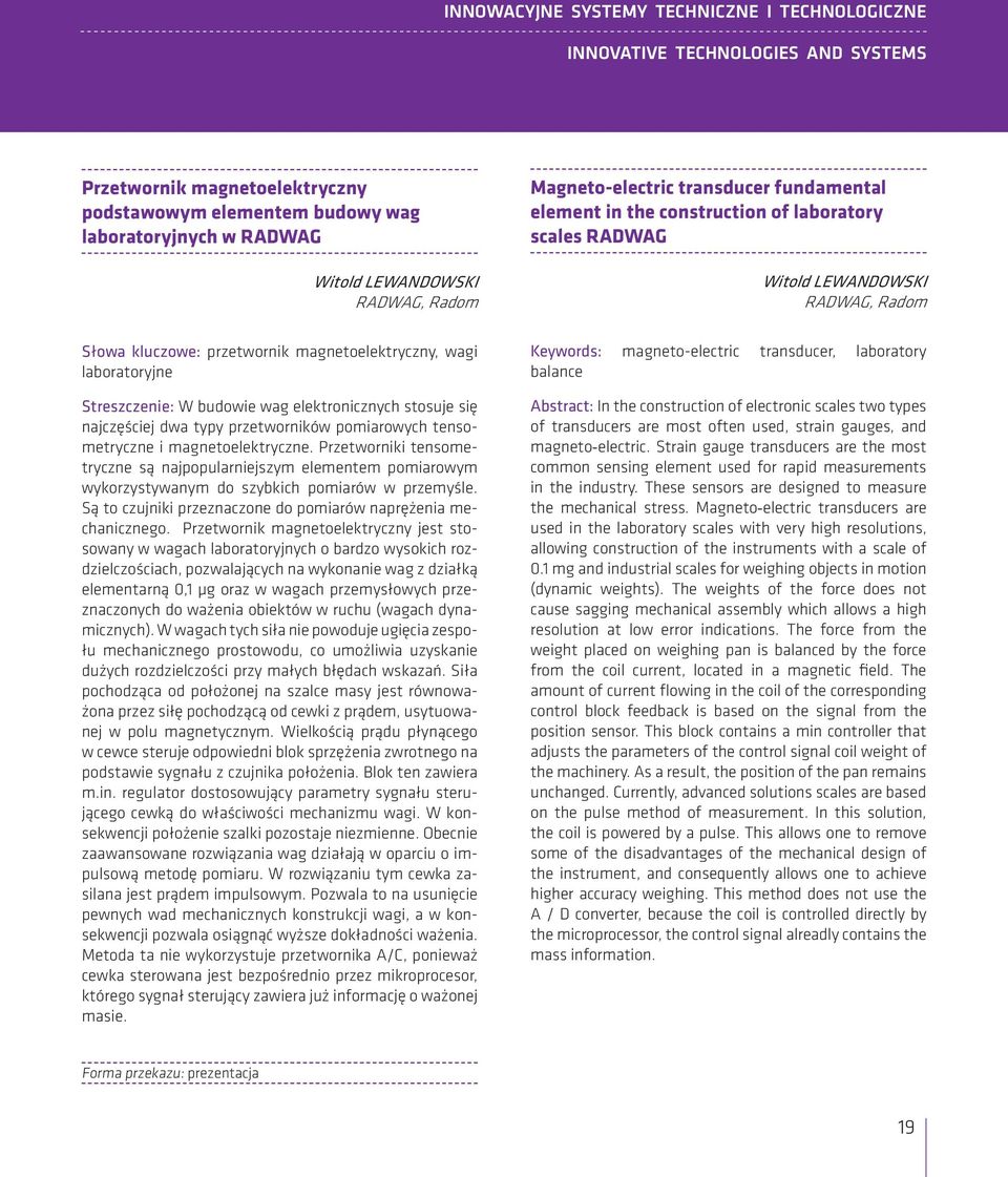magnetoelektryczne. Przetworniki tensometryczne są najpopularniejszym elementem pomiarowym wykorzystywanym do szybkich pomiarów w przemyśle.