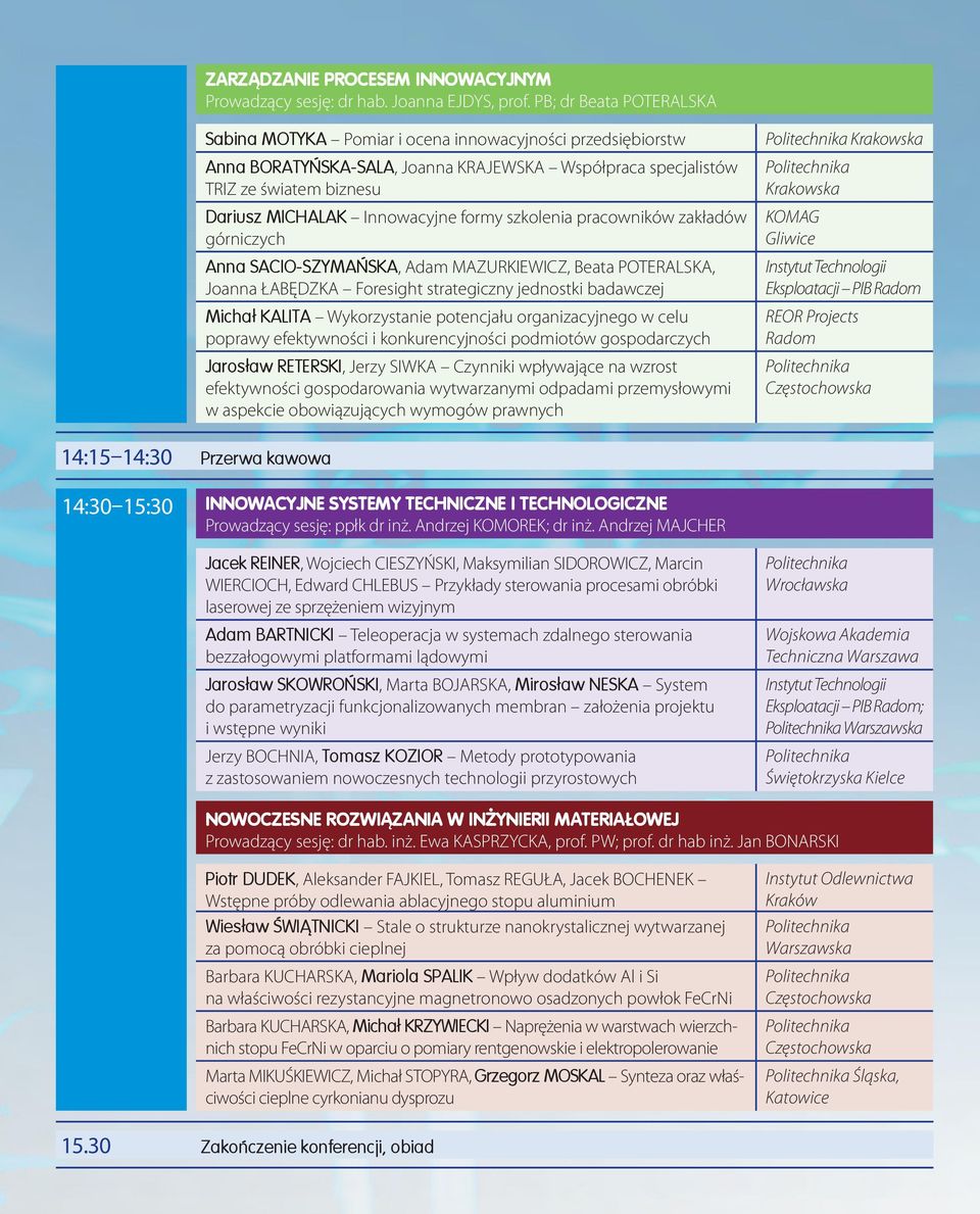 formy szkolenia pracowników zakładów górniczych Anna SACIO-SZYMAŃSKA, Adam MAZURKIEWICZ, Beata POTERALSKA, Joanna ŁABĘDZKA Foresight strategiczny jednostki badawczej Michał KALITA Wykorzystanie