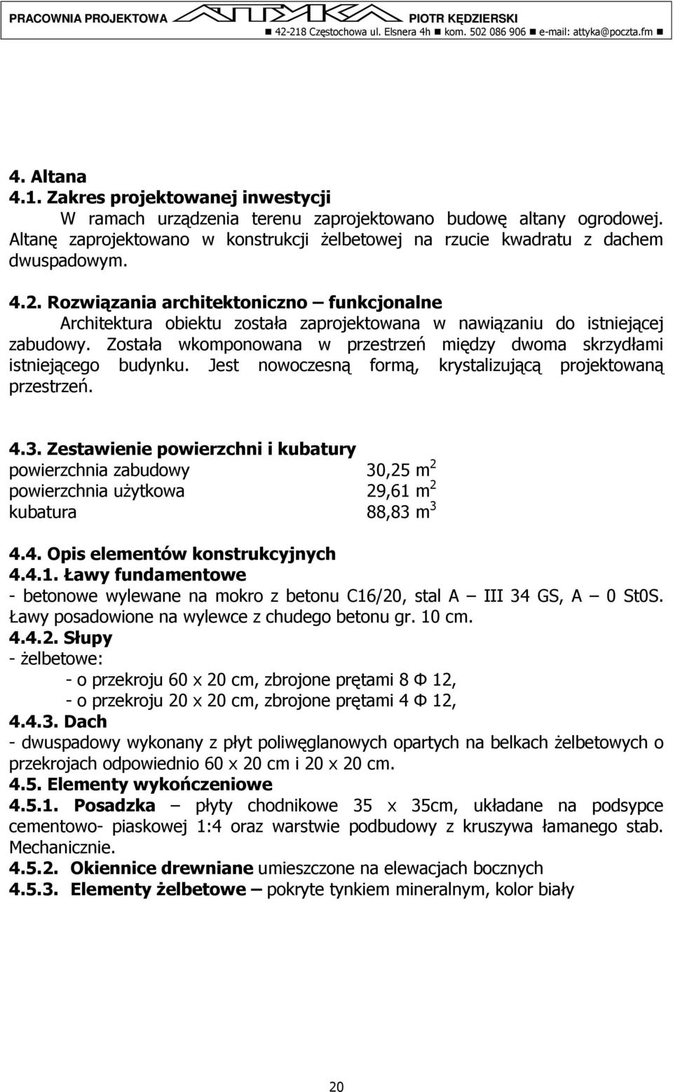 Rozwiązania architektoniczno funkcjonalne Architektura obiektu została zaprojektowana w nawiązaniu do istniejącej zabudowy.