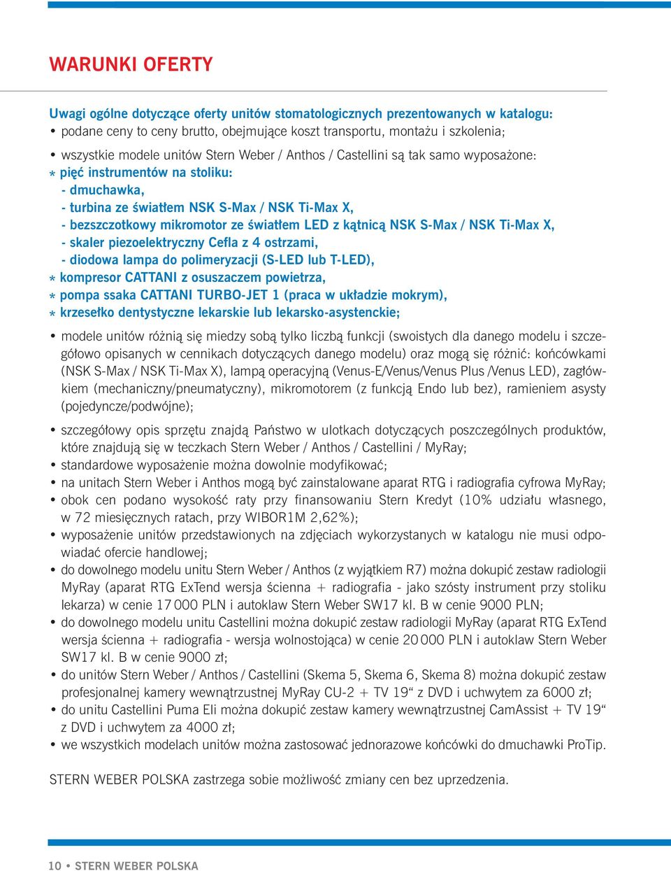 mikromotor ze Êwiat em LED z kàtnicà NSK S-Max / NSK Ti-Max X, - skaler piezoelektryczny Cefla z 4 ostrzami, - diodowa lampa do polimeryzacji (S-LED lub T-LED), * kom pre sor CATTANI z osuszaczem