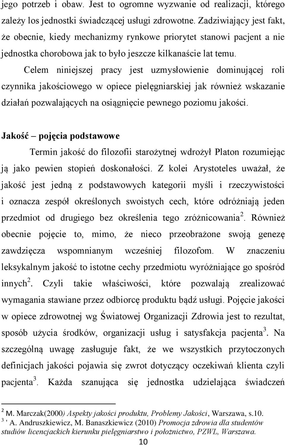 Celem niniejszej pracy jest uzmysłowienie dominującej roli czynnika jakościowego w opiece pielęgniarskiej jak również wskazanie działań pozwalających na osiągnięcie pewnego poziomu jakości.