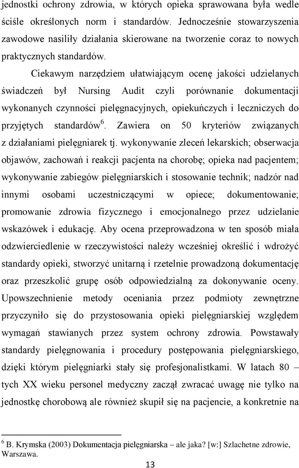 Ciekawym narzędziem ułatwiającym ocenę jakości udzielanych świadczeń był Nursing Audit czyli porównanie dokumentacji wykonanych czynności pielęgnacyjnych, opiekuńczych i leczniczych do przyjętych