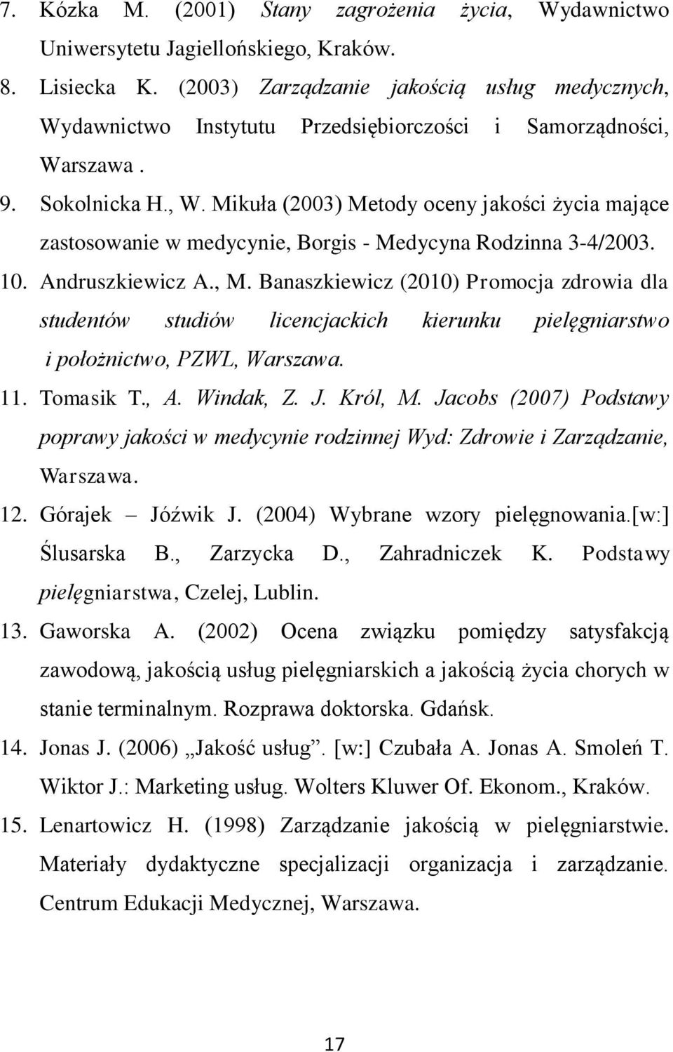 10. Andruszkiewicz A., M. Banaszkiewicz (2010) Promocja zdrowia dla studentów studiów licencjackich kierunku pielęgniarstwo i położnictwo, PZWL, Warszawa. 11. Tomasik T., A. Windak, Z. J. Król, M.