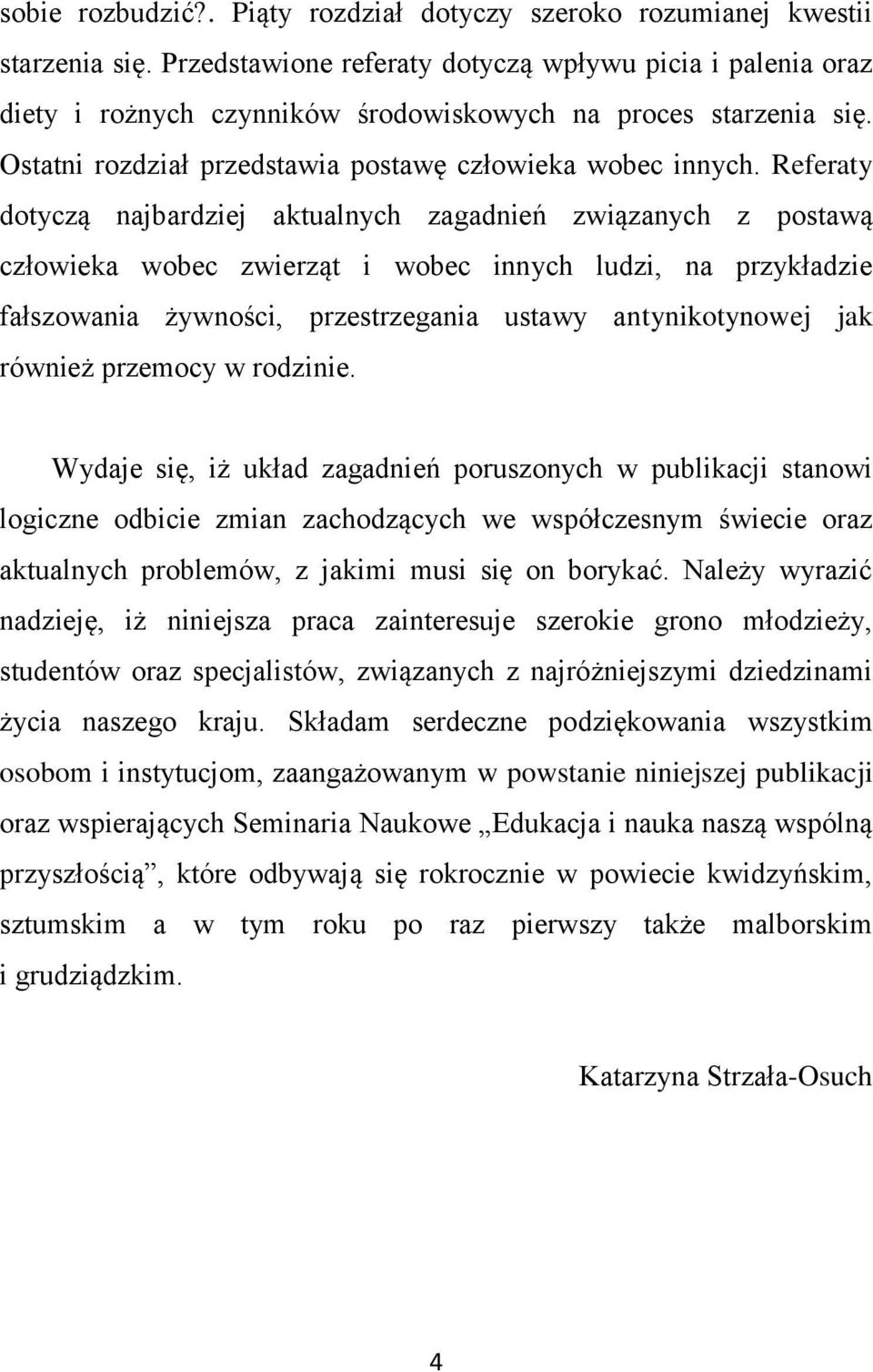 Referaty dotyczą najbardziej aktualnych zagadnień związanych z postawą człowieka wobec zwierząt i wobec innych ludzi, na przykładzie fałszowania żywności, przestrzegania ustawy antynikotynowej jak