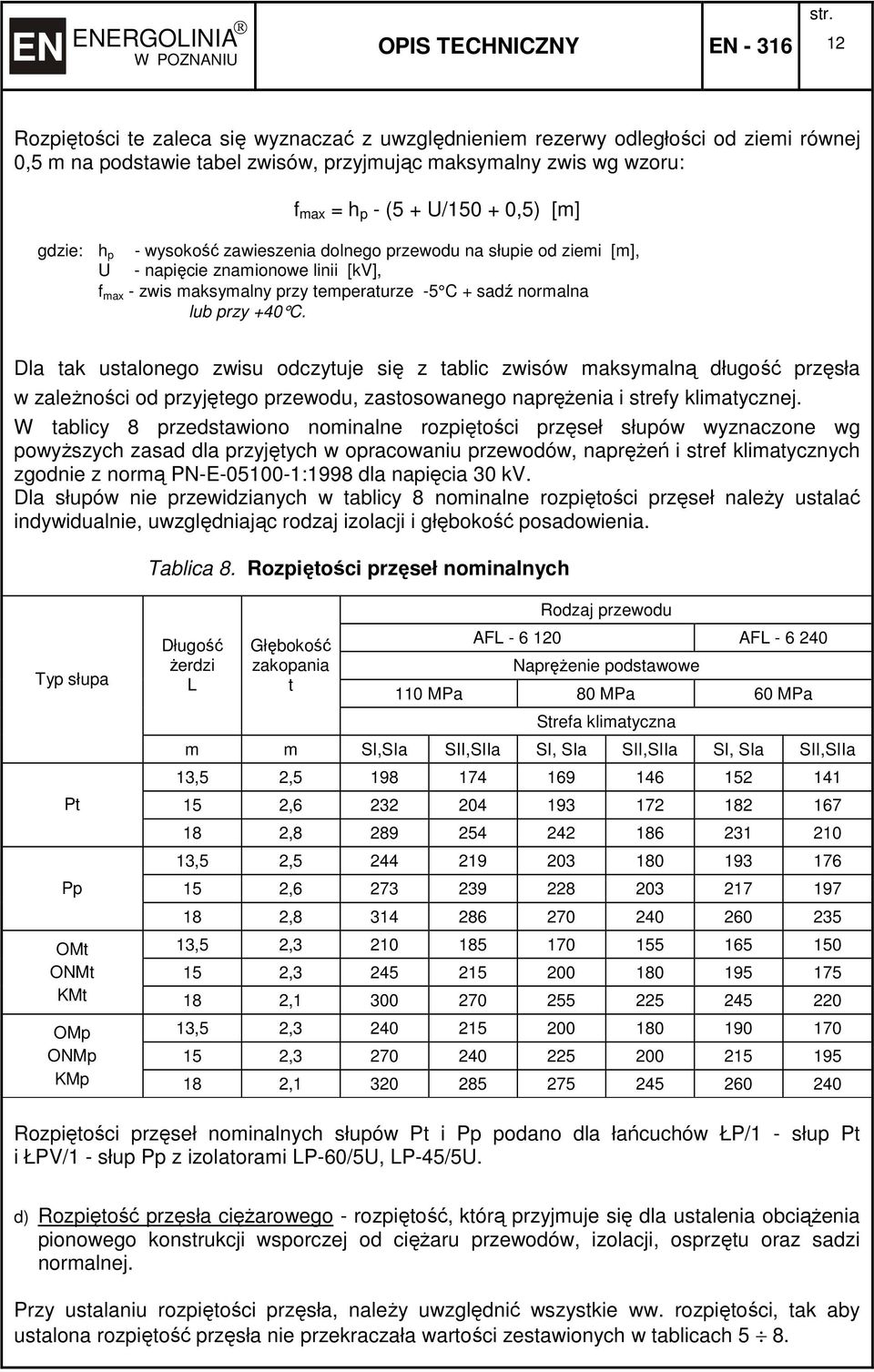 przy +40 C. Dla tak ustalonego zwisu odczytuje się z tablic zwisów maksymalną długość przęsła w zależności od przyjętego przewodu, zastosowanego naprężenia i strefy klimatycznej.