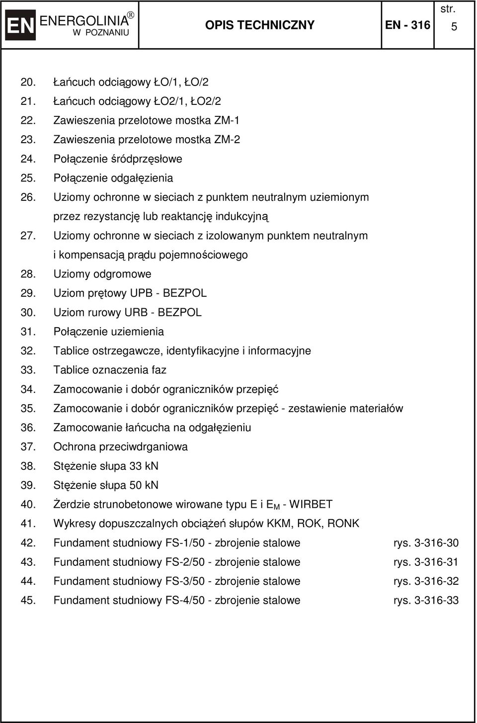 Uziomy ochronne w sieciach z izolowanym punktem neutralnym i kompensacją prądu pojemnościowego 28. Uziomy odgromowe 29. Uziom prętowy UPB - BEZPOL 30. Uziom rurowy URB - BEZPOL 31.