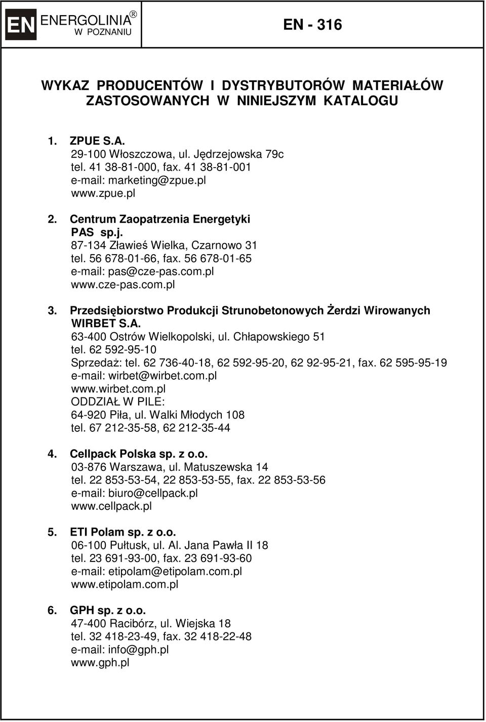 Przedsiębiorstwo Produkcji Strunobetonowych Żerdzi Wirowanych WIRBET S.A. 63-400 Ostrów Wielkopolski, ul. Chłapowskiego 51 tel. 62 592-95-10 Sprzedaż: tel.