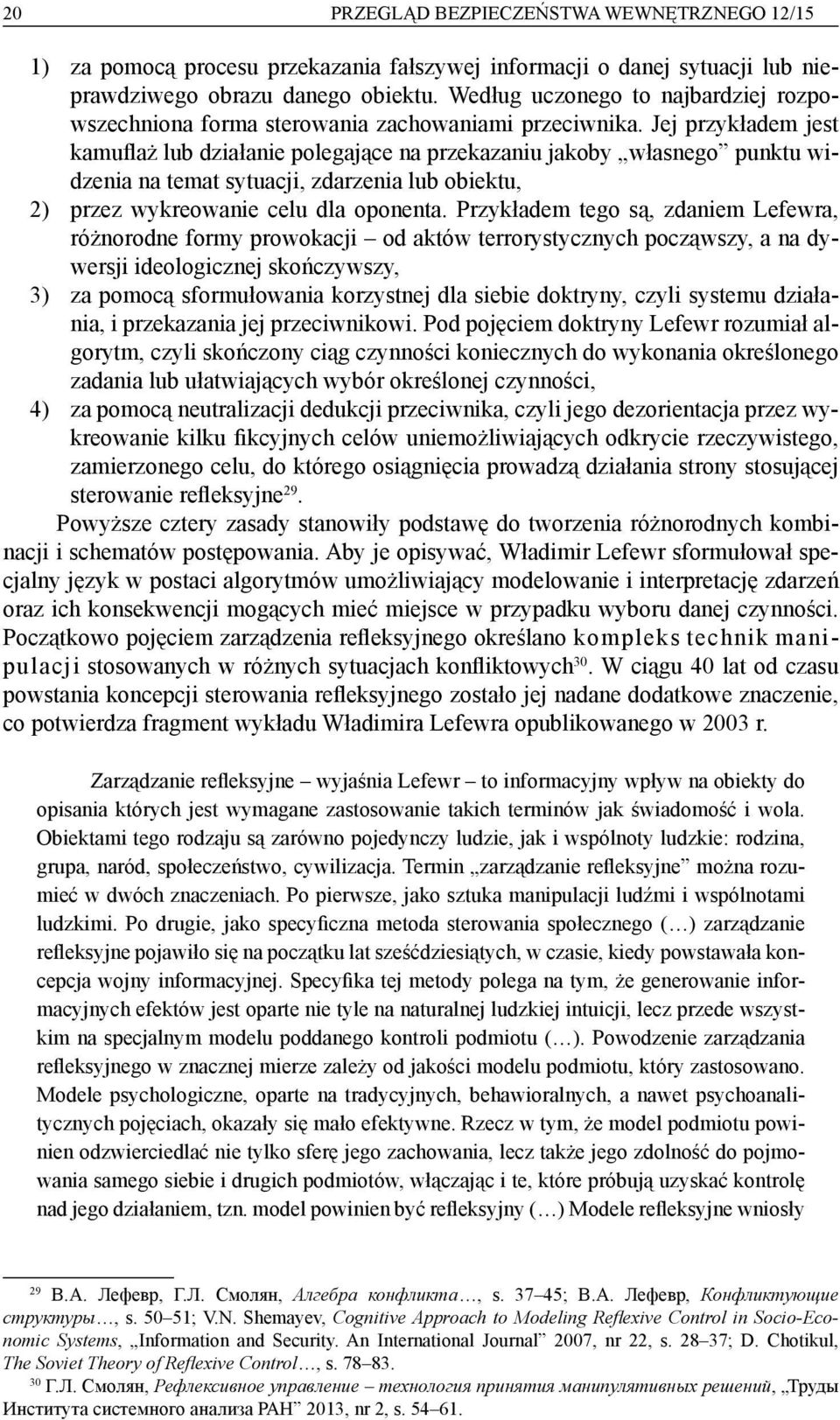 Jej przykładem jest kamuflaż lub działanie polegające na przekazaniu jakoby własnego punktu widzenia na temat sytuacji, zdarzenia lub obiektu, 2) przez wykreowanie celu dla oponenta.