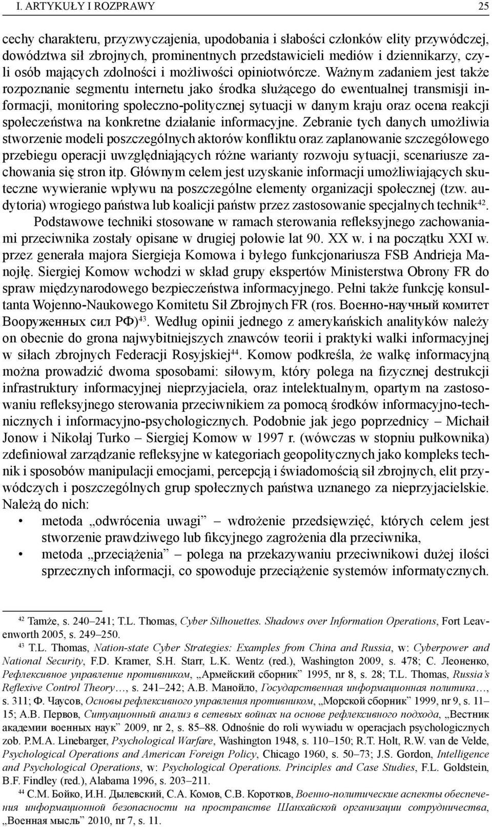 Ważnym zadaniem jest także rozpoznanie segmentu internetu jako środka służącego do ewentualnej transmisji informacji, monitoring społeczno-politycznej sytuacji w danym kraju oraz ocena reakcji