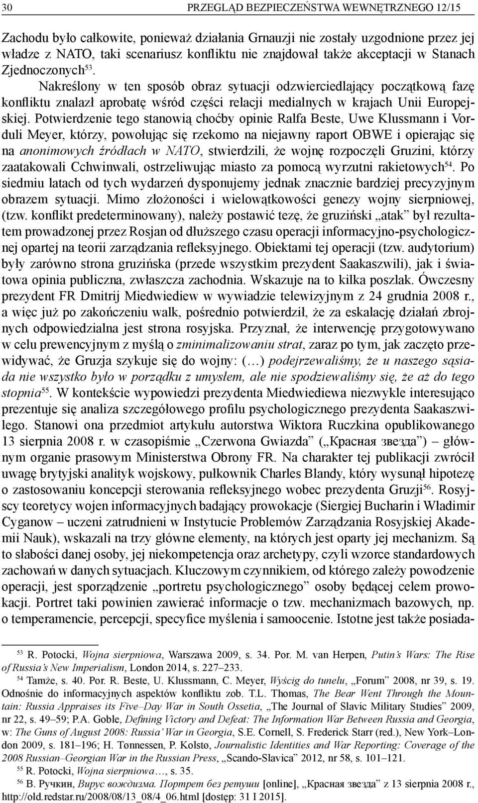 Potwierdzenie tego stanowią choćby opinie Ralfa Beste, Uwe Klussmann i Vorduli Meyer, którzy, powołując się rzekomo na niejawny raport OBWE i opierając się na anonimowych źródłach w NATO,