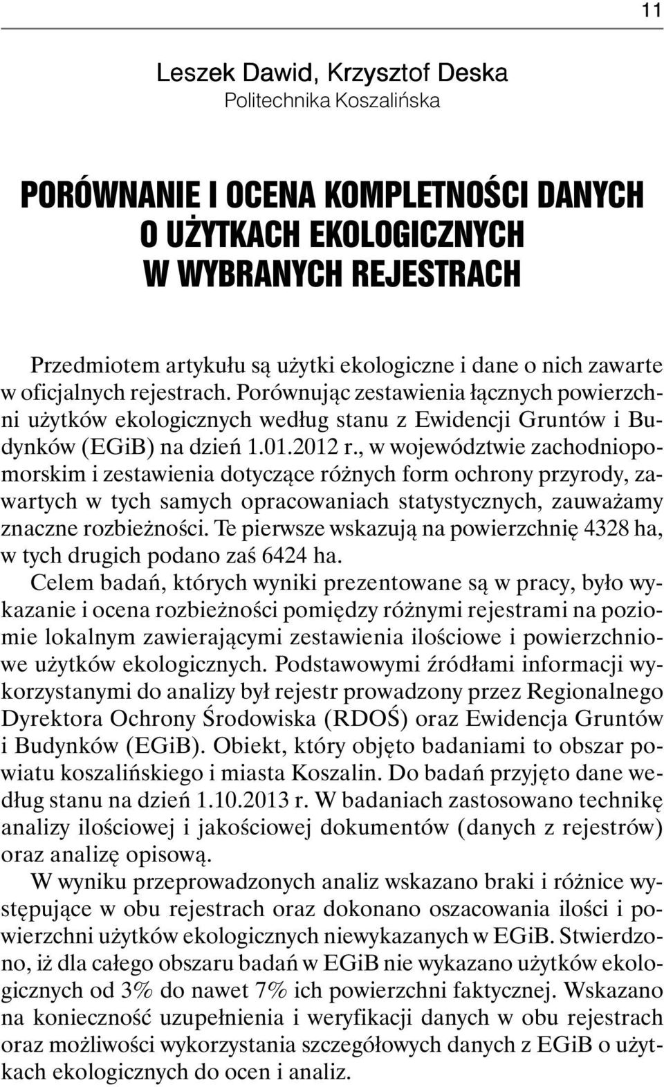 , w województwie zachodniopomorskim i zestawienia dotyczące różnych form ochrony przyrody, zawartych w tych samych opracowaniach statystycznych, zauważamy znaczne rozbieżności.