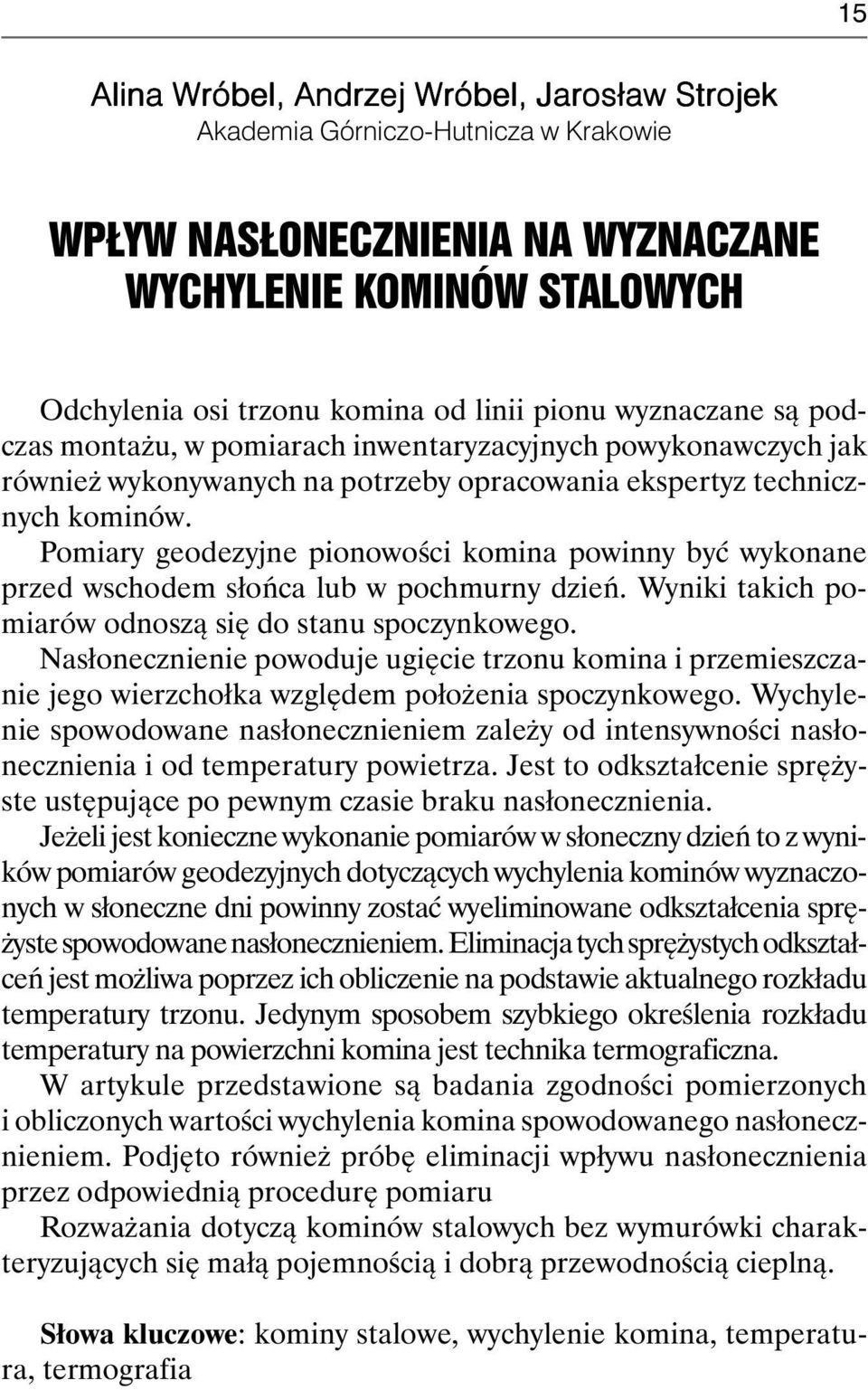 Pomiary geodezyjne pionowości komina powinny być wykonane przed wschodem słońca lub w pochmurny dzień. Wyniki takich pomiarów odnoszą się do stanu spoczynkowego.