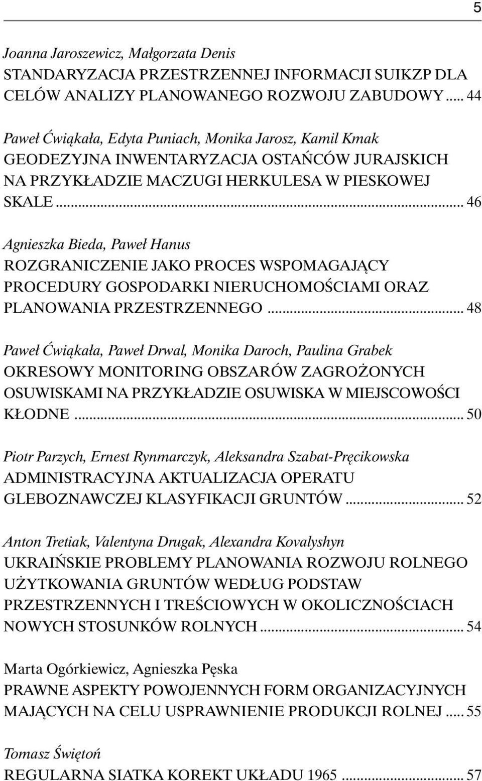 .. 46 Agnieszka Bieda, Paweł Hanus ROZGRANICZENIE JAKO PROCES WSPOMAGAJĄCY PROCEDURY GOSPODARKI NIERUCHOMOŚCIAMI ORAZ PLANOWANIA PRZESTRZENNEGO.