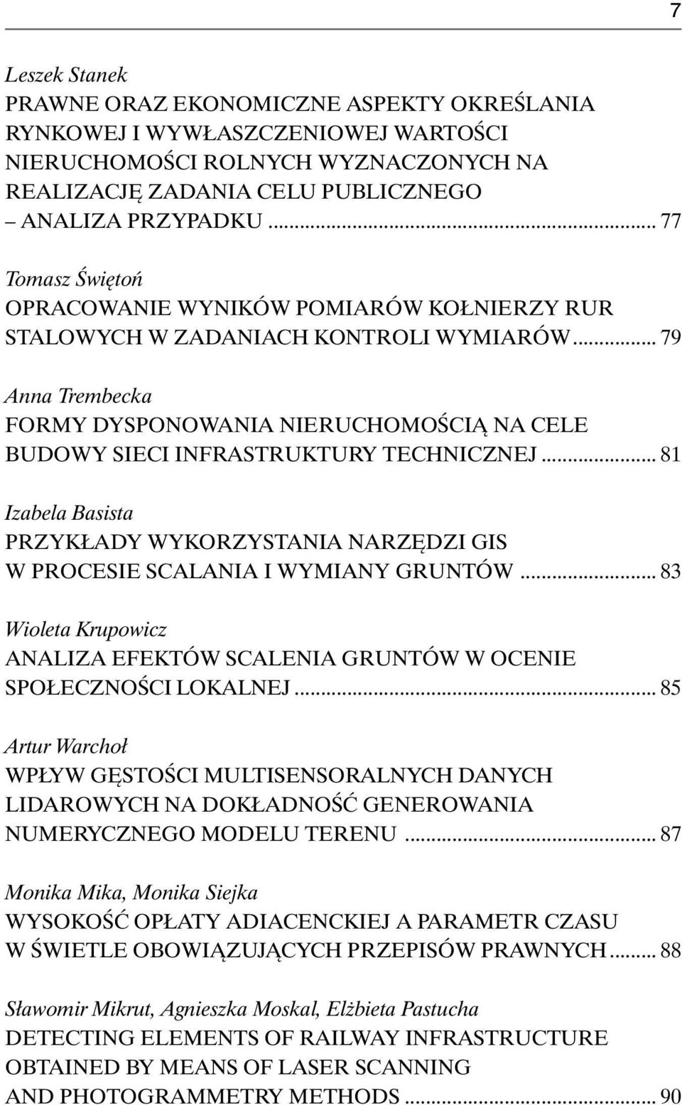 .. 79 Anna Trembecka FORMY DYSPONOWANIA NIERUCHOMOŚCIĄ NA CELE BUDOWY SIECI INFRASTRUKTURY TECHNICZNEJ... 81 Izabela Basista PRZYKŁADY WYKORZYSTANIA NARZĘDZI GIS W PROCESIE SCALANIA I WYMIANY GRUNTÓW.