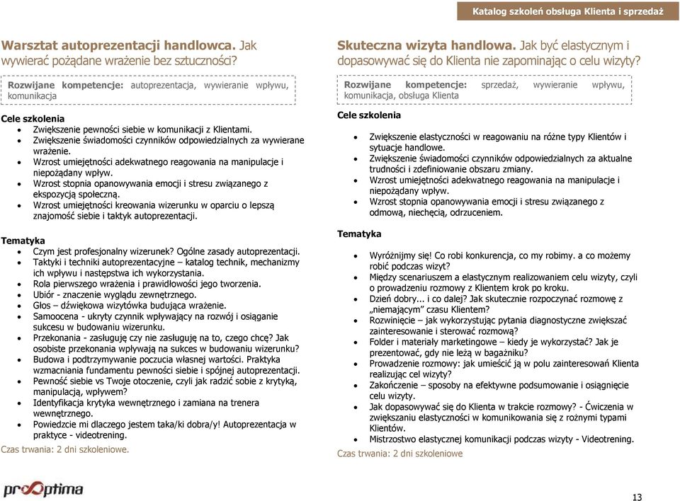 Wzrost umiejętności adekwatnego reagowania na manipulacje i niepożądany wpływ. Wzrost stopnia opanowywania emocji i stresu związanego z ekspozycją społeczną.