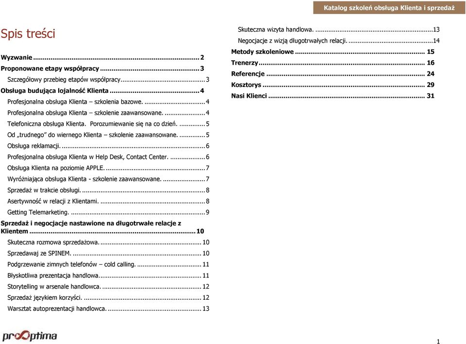 ... 5 Obsługa reklamacji.... 6 Profesjonalna obsługa Klienta w Help Desk, Contact Center.... 6 Obsługa Klienta na poziomie APPLE.... 7 Wyróżniająca obsługa Klienta - szkolenie zaawansowane.