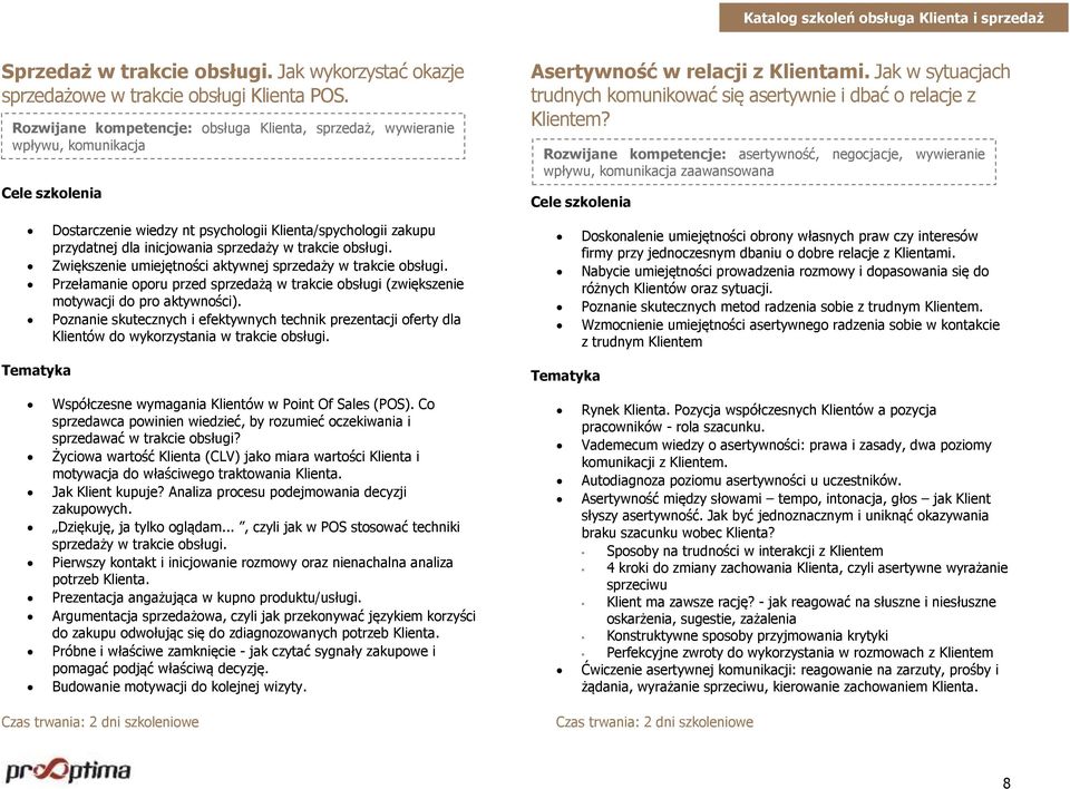 Rozwijane kompetencje: asertywność, negocjacje, wywieranie wpływu, komunikacja zaawansowana Dostarczenie wiedzy nt psychologii Klienta/spychologii zakupu przydatnej dla inicjowania sprzedaży w