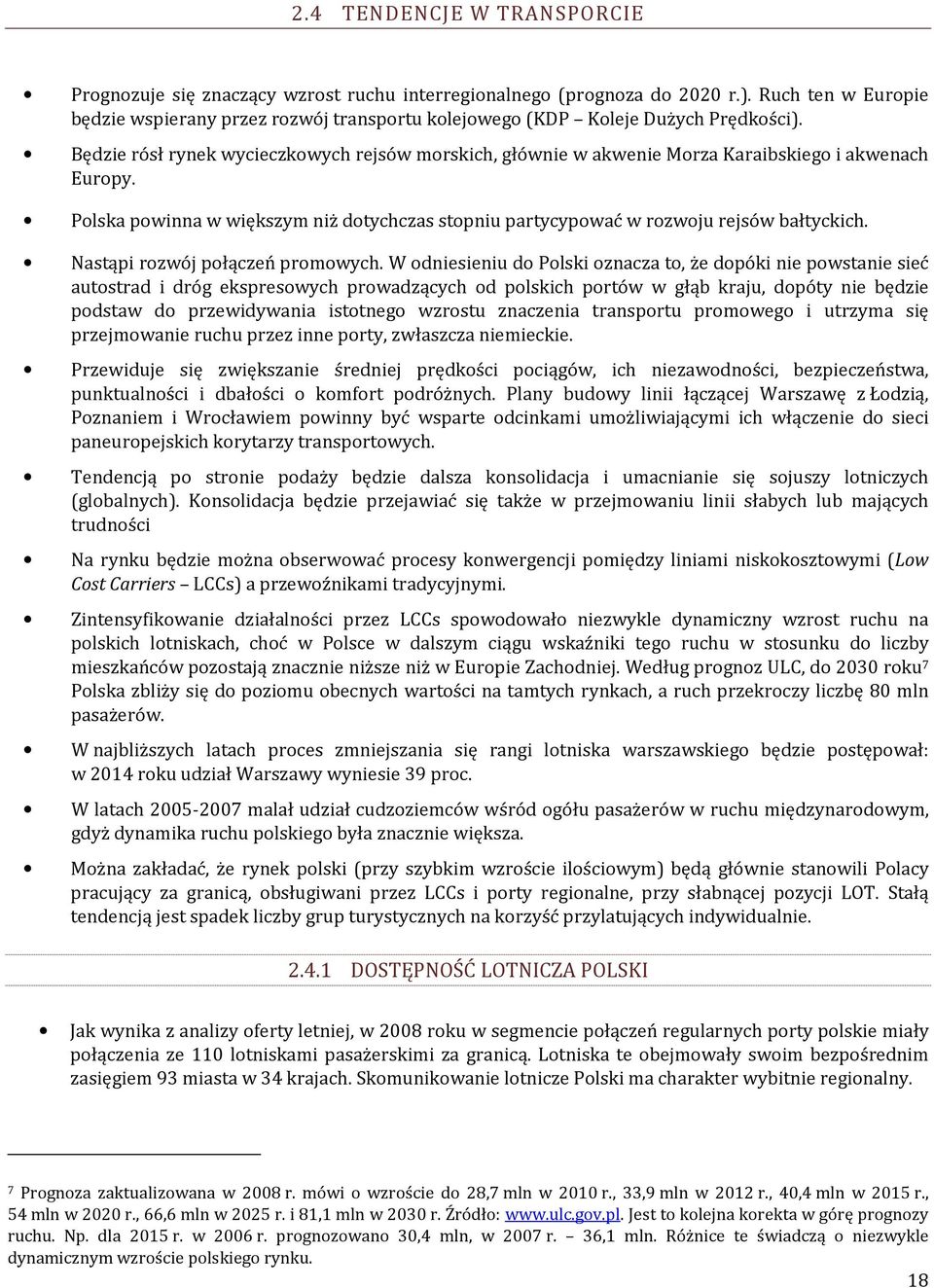 Będzie rósł rynek wycieczkowych rejsów morskich, głównie w akwenie Morza Karaibskiego i akwenach Europy. Polska powinna w większym niż dotychczas stopniu partycypować w rozwoju rejsów bałtyckich.