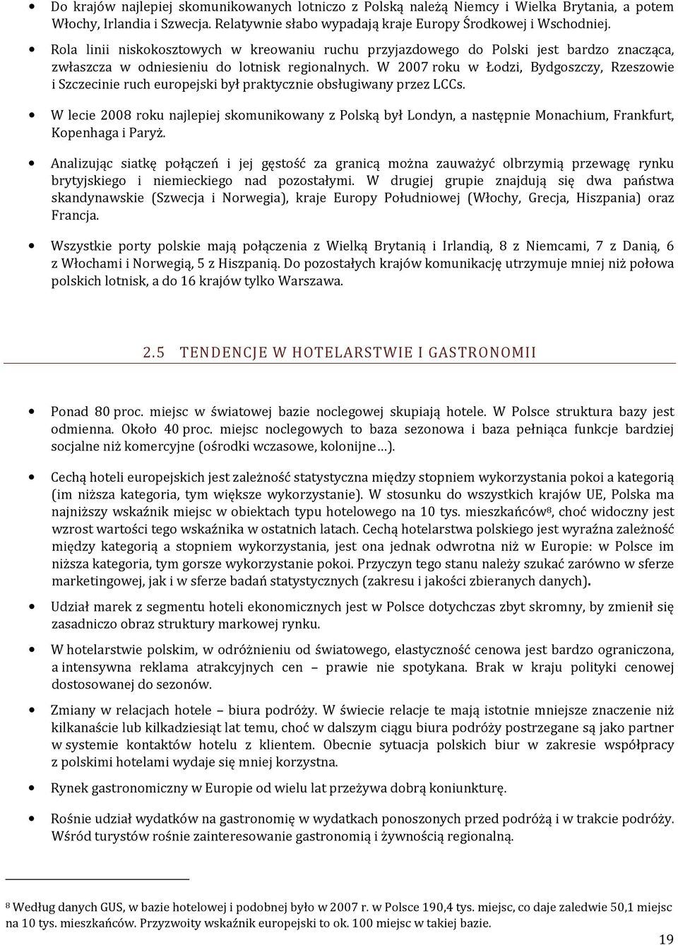 W 2007 roku w Łodzi, Bydgoszczy, Rzeszowie i Szczecinie ruch europejski był praktycznie obsługiwany przez LCCs.