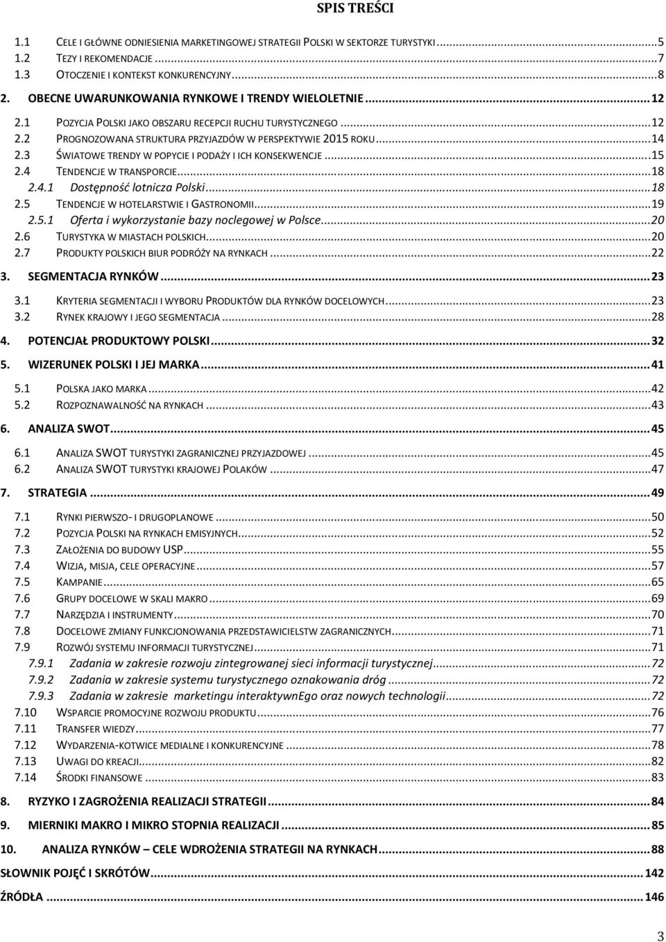 3 ŚWIATOWE TRENDY W POPYCIE I PODAŻY I ICH KONSEKWENCJE... 15 2.4 TENDENCJE W TRANSPORCIE... 18 2.4.1 Dostępność lotnicza Polski... 18 2.5 TENDENCJE W HOTELARSTWIE I GASTRONOMII... 19 2.5.1 Oferta i wykorzystanie bazy noclegowej w Polsce.