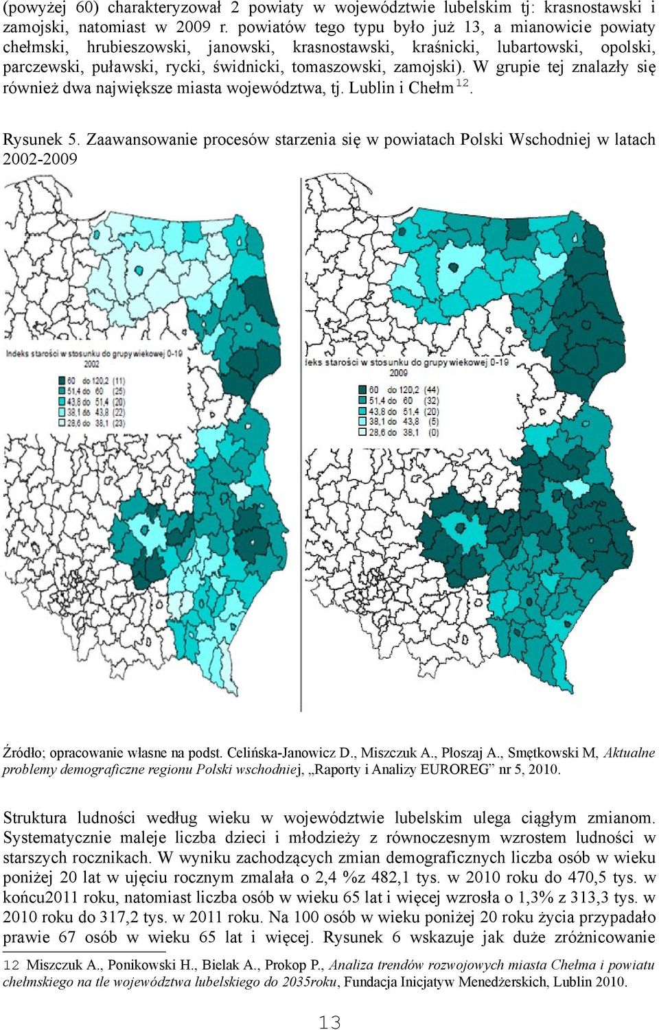 W grupie tej znalazły się również dwa największe miasta województwa, tj. Lublin i Chełm 12. Rysunek 5.