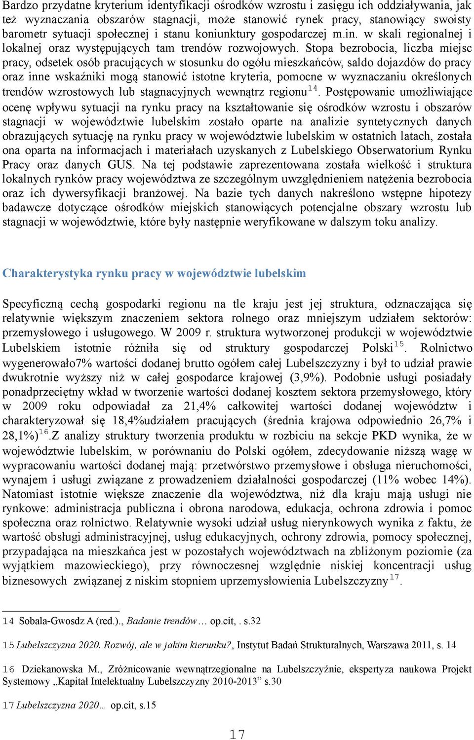 Stopa bezrobocia, liczba miejsc pracy, odsetek osób pracujących w stosunku do ogółu mieszkańców, saldo dojazdów do pracy oraz inne wskaźniki mogą stanowić istotne kryteria, pomocne w wyznaczaniu