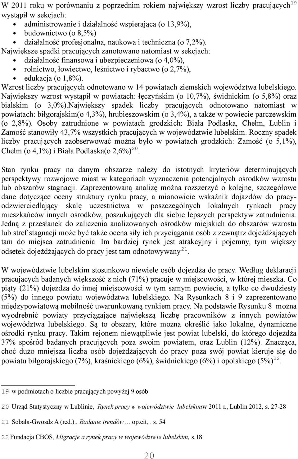 Największe spadki pracujących zanotowano natomiast w sekcjach: działalność finansowa i ubezpieczeniowa (o 4,0%), rolnictwo, łowiectwo, leśnictwo i rybactwo (o 2,7%), edukacja (o 1,8%).