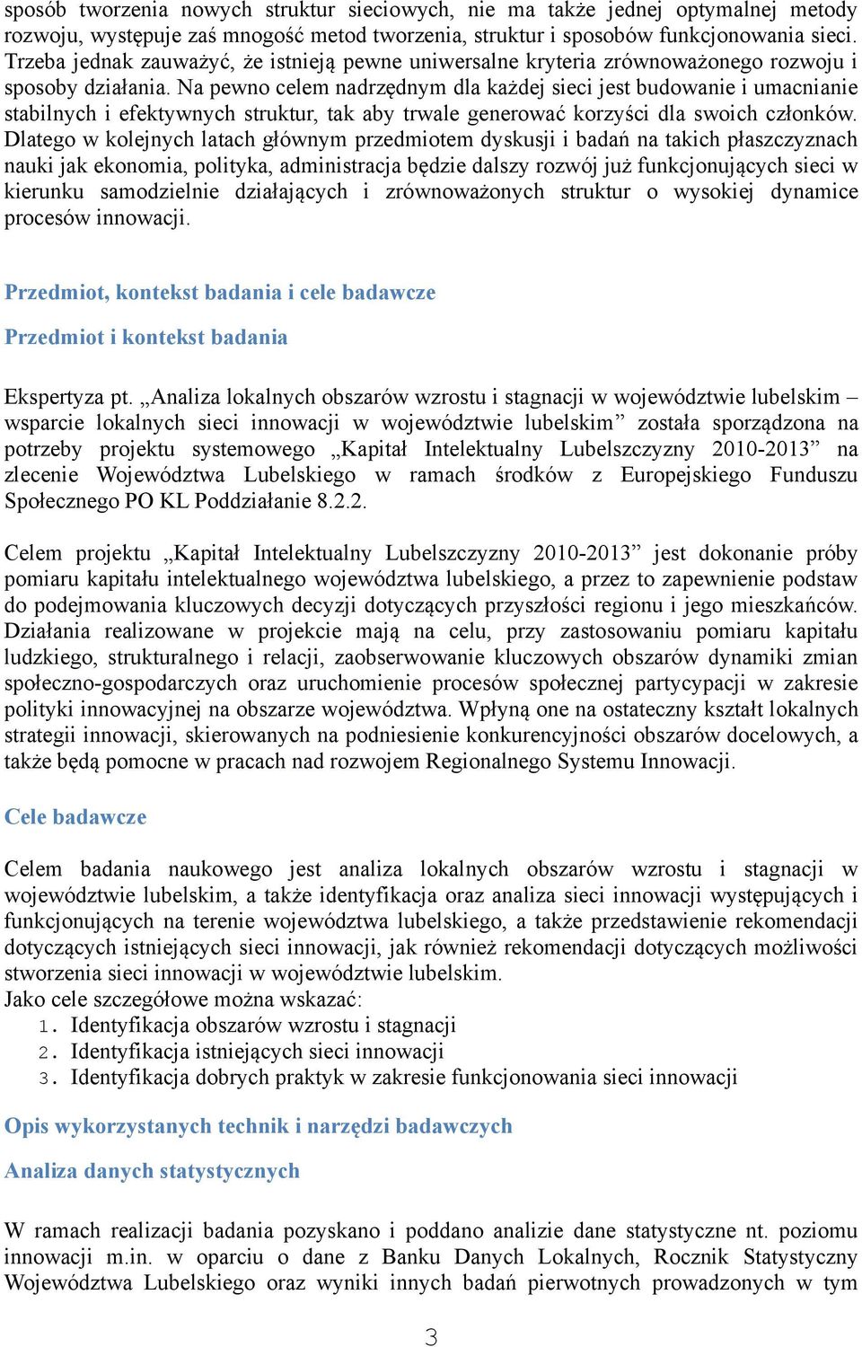 Na pewno celem nadrzędnym dla każdej sieci jest budowanie i umacnianie stabilnych i efektywnych struktur, tak aby trwale generować korzyści dla swoich członków.