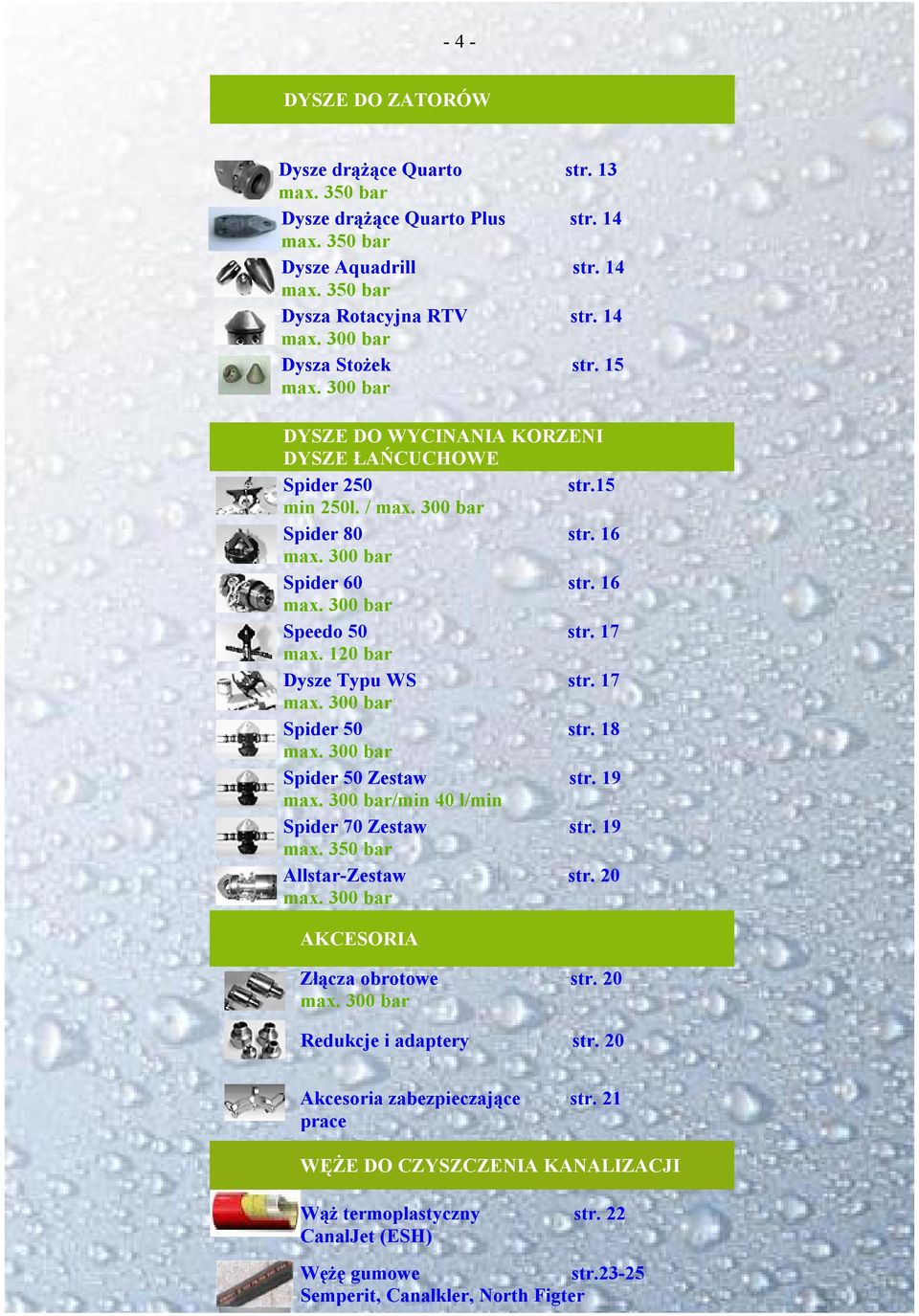 120 bar Dysze Typu WS str. 17 max. 300 bar Spider 50 str. 18 max. 300 bar Spider 50 Zestaw str. 19 max. 300 bar/min 40 l/min Spider 70 Zestaw str. 19 Allstar-Zestaw str. 20 max.