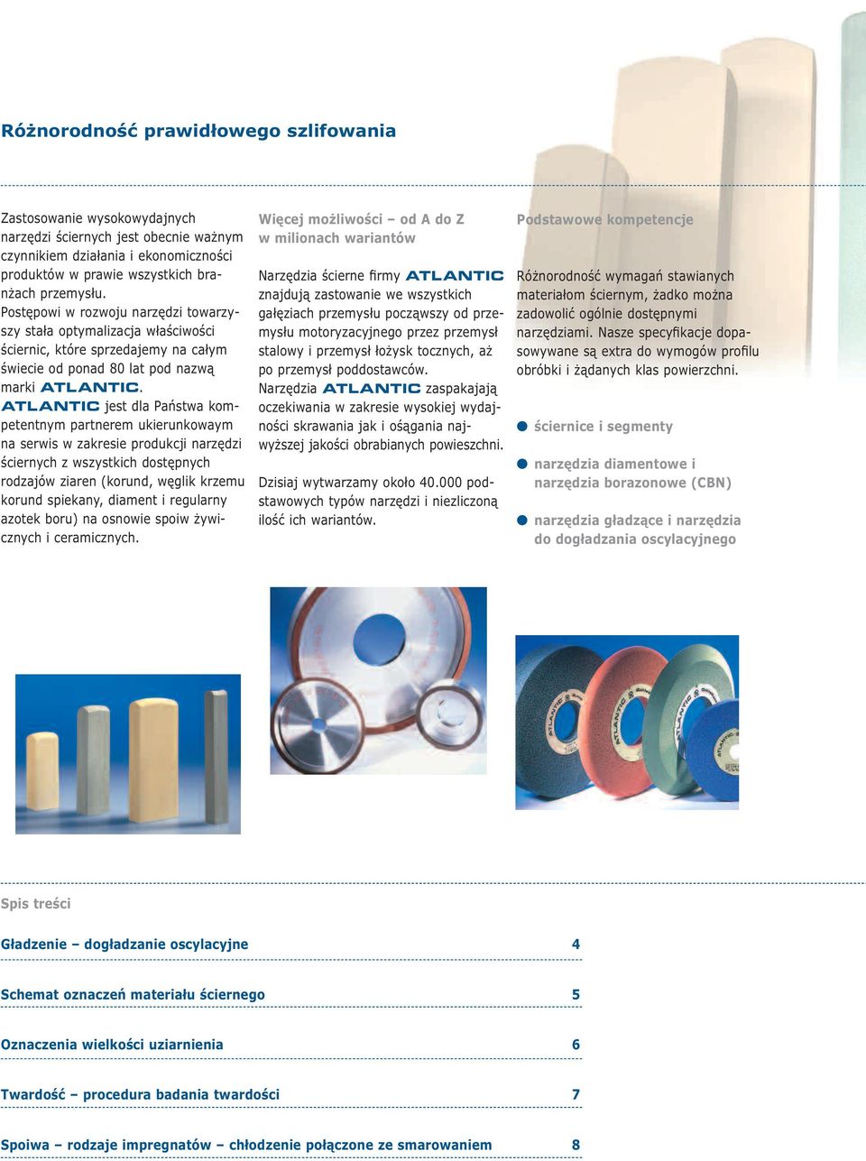 ATLANTIC jest dla Państwa kompetentnym partnerem ukierunkowaym na serwis w zakresie produkcji narzędzi ściernych z wszystkich dostępnych rodzajów ziaren (korund, węglik krzemu korund spiekany,