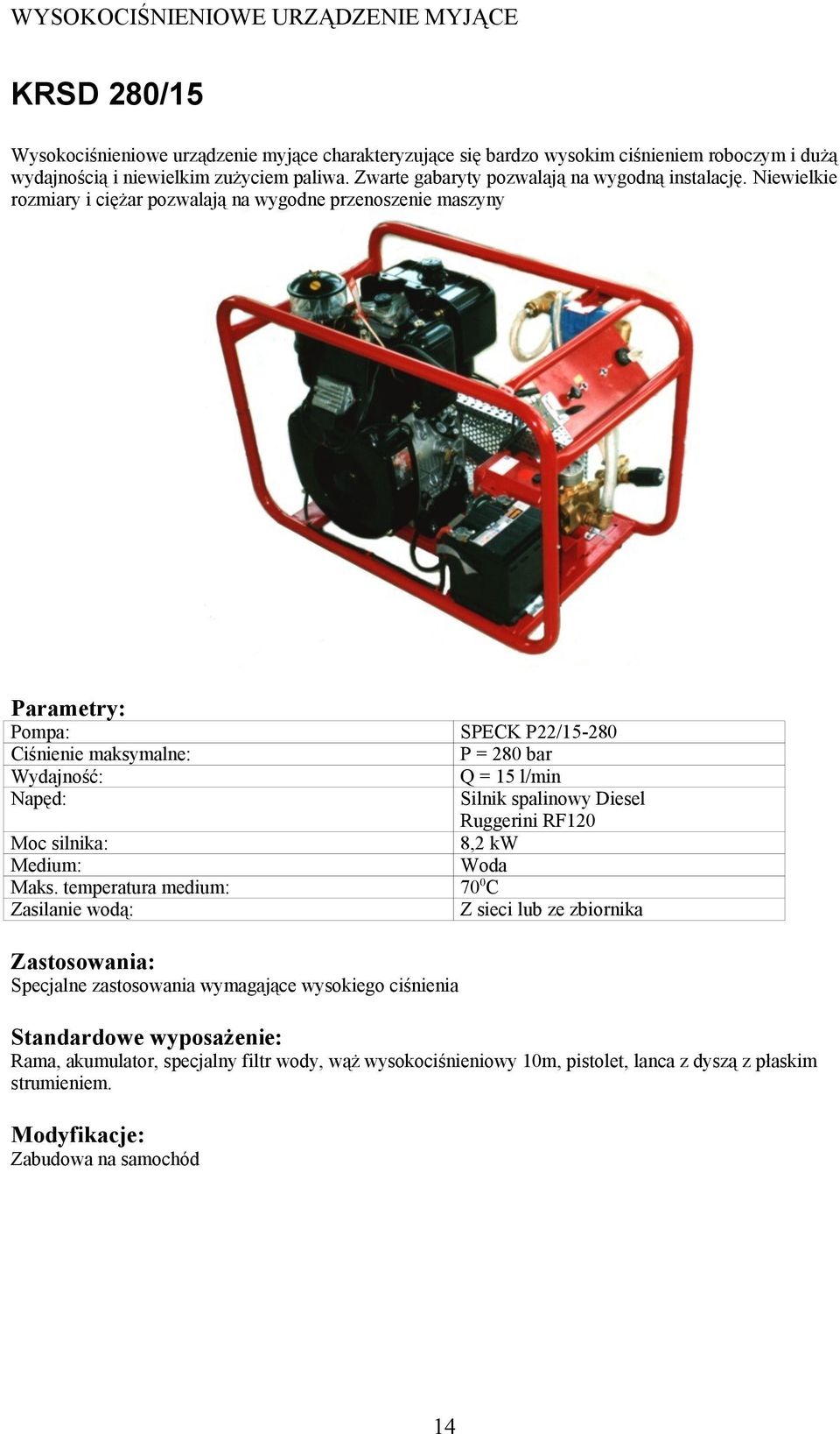 Niewielkie rozmiary i ciężar pozwalają na wygodne przenoszenie maszyny SPECK P22/15-280 P = 280 bar Q = 15 l/min Silnik spalinowy Diesel Ruggerini RF120 8,2