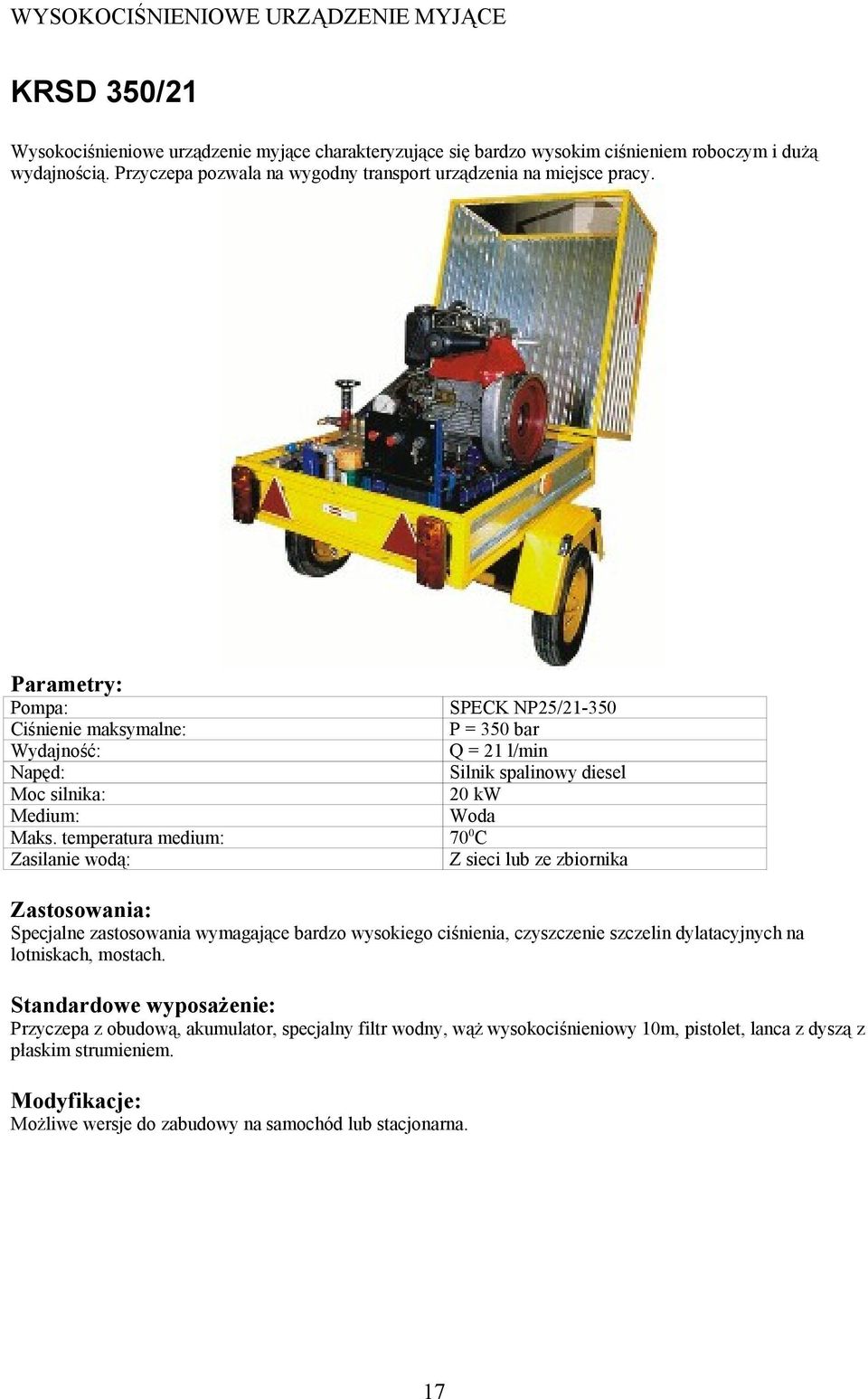 Zasilanie wodą: SPECK NP25/21-350 P = 350 bar Q = 21 l/min Silnik spalinowy diesel 20 kw Z sieci lub ze zbiornika Specjalne zastosowania wymagające bardzo