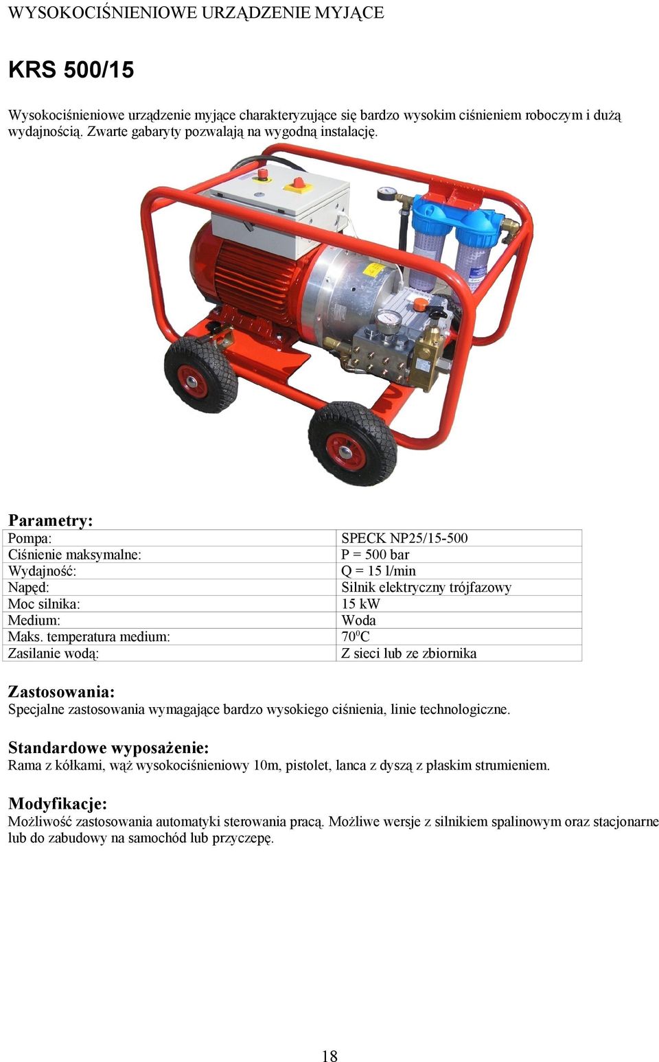 Zasilanie wodą: SPECK NP25/15-500 P = 500 bar Q = 15 l/min Silnik elektryczny trójfazowy 15 kw Z sieci lub ze zbiornika Specjalne zastosowania wymagające bardzo