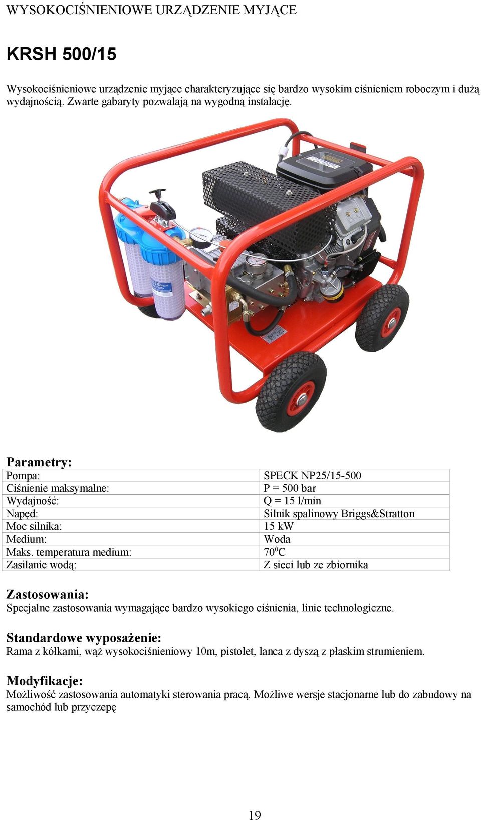 Zasilanie wodą: SPECK NP25/15-500 P = 500 bar Q = 15 l/min Silnik spalinowy Briggs&Stratton 15 kw Z sieci lub ze zbiornika Specjalne zastosowania wymagające