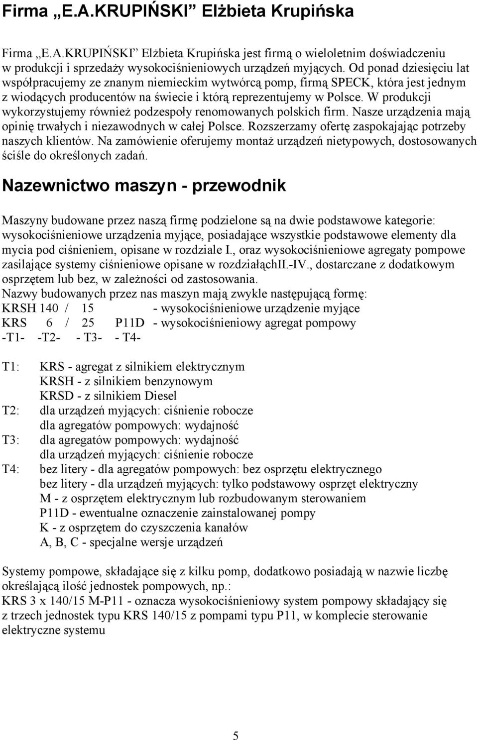 W produkcji wykorzystujemy również podzespoły renomowanych polskich firm. Nasze urządzenia mają opinię trwałych i niezawodnych w całej Polsce.