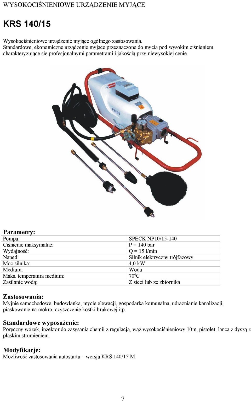 Zasilanie wodą: SPECK NP10/15-140 P = 140 bar Q = 15 l/min Silnik elektryczny trójfazowy 4,0 kw Z sieci lub ze zbiornika Myjnie samochodowe, budowlanka, mycie elewacji, gospodarka