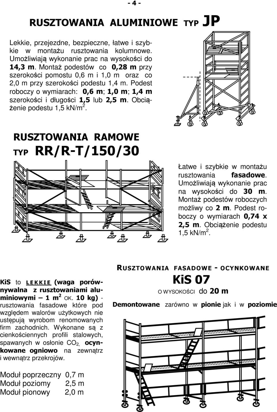 Obciążenie podestu 1,5 kn/m 2. RUSZTOWANIA RAMOWE TYP RR/R-T/150/30 Łatwe i szybkie w montażu rusztowania fasadowe. Umożliwiają wykonanie prac na wysokości do 30 m.