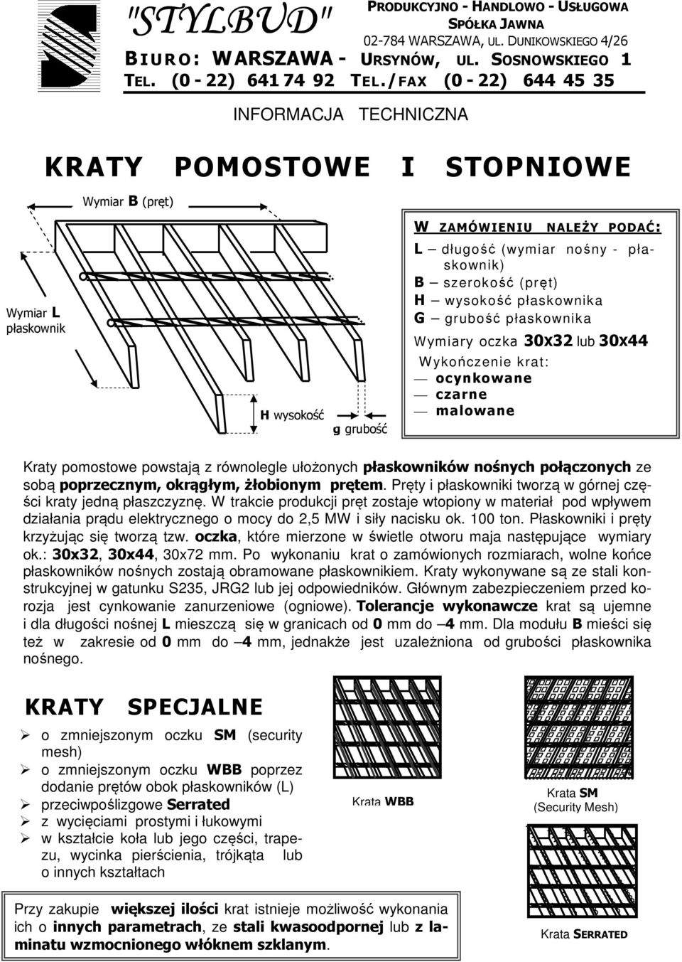 szerokość (pręt) H wysokość płaskownika G grubość płaskownika Wymiary oczka 30X32 lub 30X44 W ykończenie krat: ocynkowane czarne malowane Kraty pomostowe powstają z równolegle ułożonych płaskowników