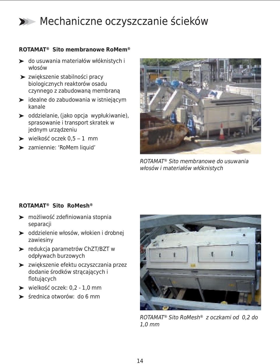 membranowe do usuwania włosów i materiałów włóknistych ROTAMAT Sito RoMesh możliwość zdefiniowania stopnia separacji oddzielenie włosów, włokien i drobnej zawiesiny redukcja parametrów ChZT/BZT w