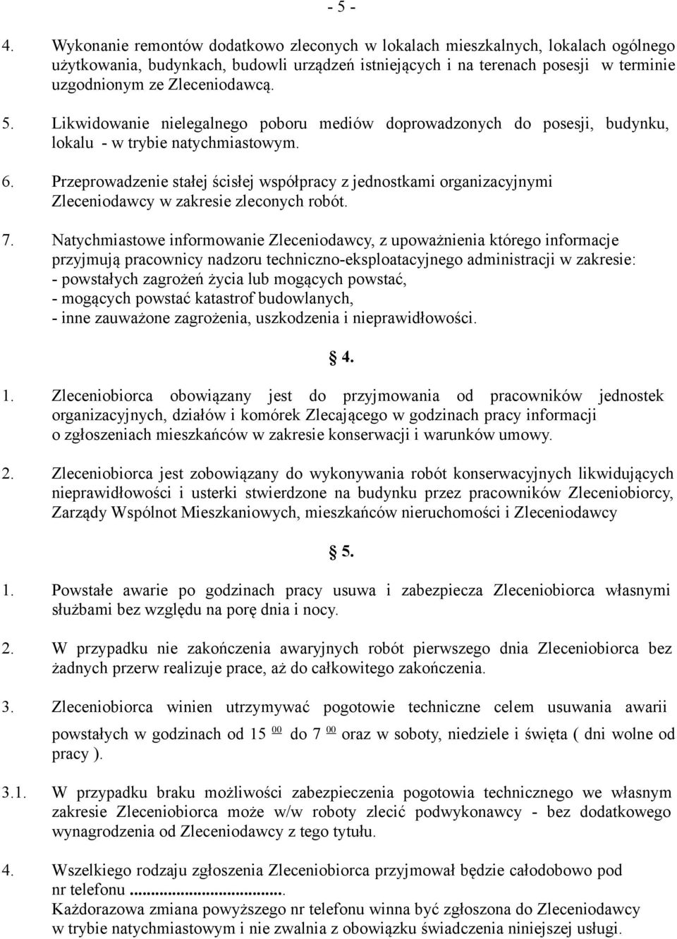 5. Likwidowanie nielegalnego poboru mediów doprowadzonych do posesji, budynku, lokalu - w trybie natychmiastowym. 6.