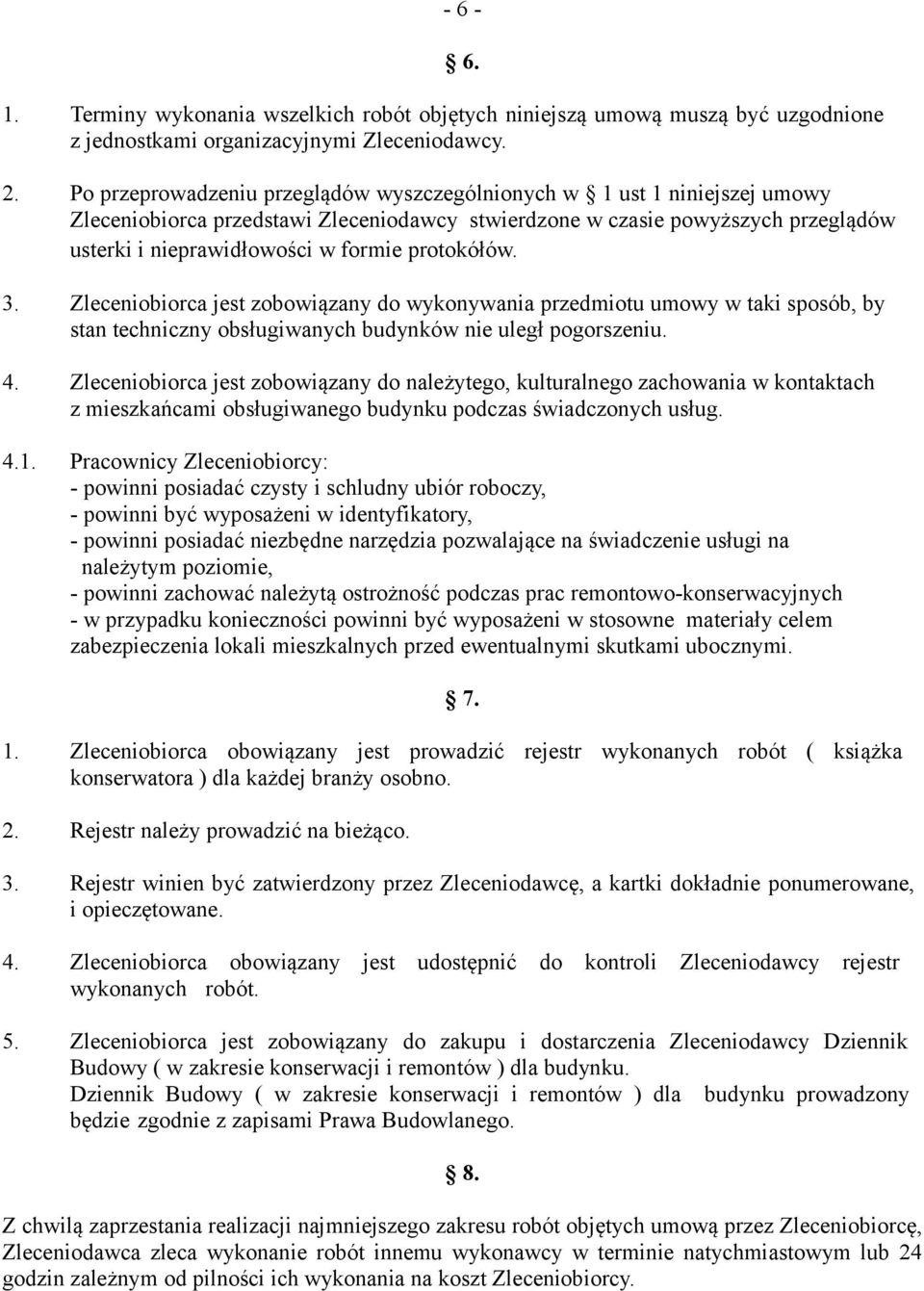 protokółów. 3. Zleceniobiorca jest zobowiązany do wykonywania przedmiotu umowy w taki sposób, by stan techniczny obsługiwanych budynków nie uległ pogorszeniu. 4.