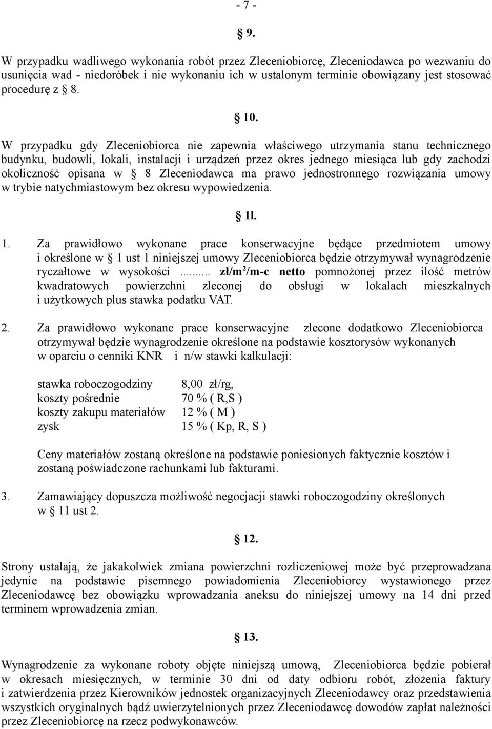 W przypadku gdy Zleceniobiorca nie zapewnia właściwego utrzymania stanu technicznego budynku, budowli, lokali, instalacji i urządzeń przez okres jednego miesiąca lub gdy zachodzi okoliczność opisana