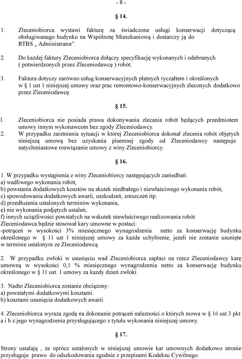 Faktura dotyczy zarówno usług konserwacyjnych płatnych ryczałtem i określonych w 1 ust 1 niniejszej umowy oraz prac remontowo-konserwacyjnych zleconych dodatkowo przez Zleceniodawcę. 15. l.