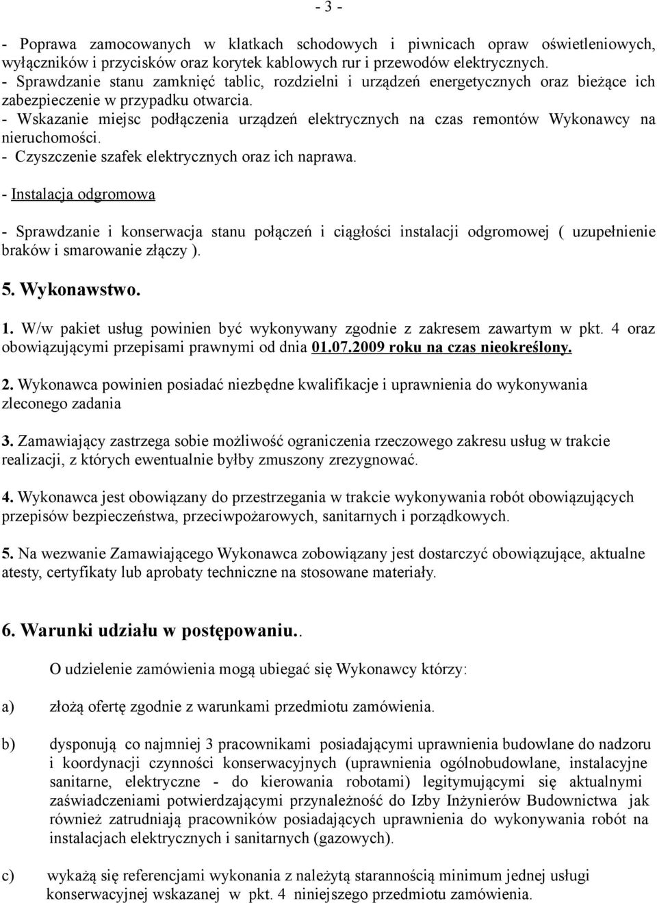 - Wskazanie miejsc podłączenia urządzeń elektrycznych na czas remontów Wykonawcy na nieruchomości. - Czyszczenie szafek elektrycznych oraz ich naprawa.