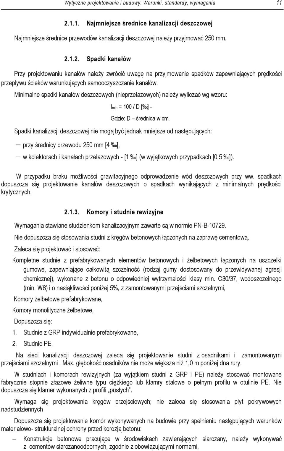 0 mm. 2.1.2. Spadki kanałów Przy projektowaniu kanałów należy zwrócić uwagę na przyjmowanie spadków zapewniających prędkości przepływu ścieków warunkujących samooczyszczanie kanałów.