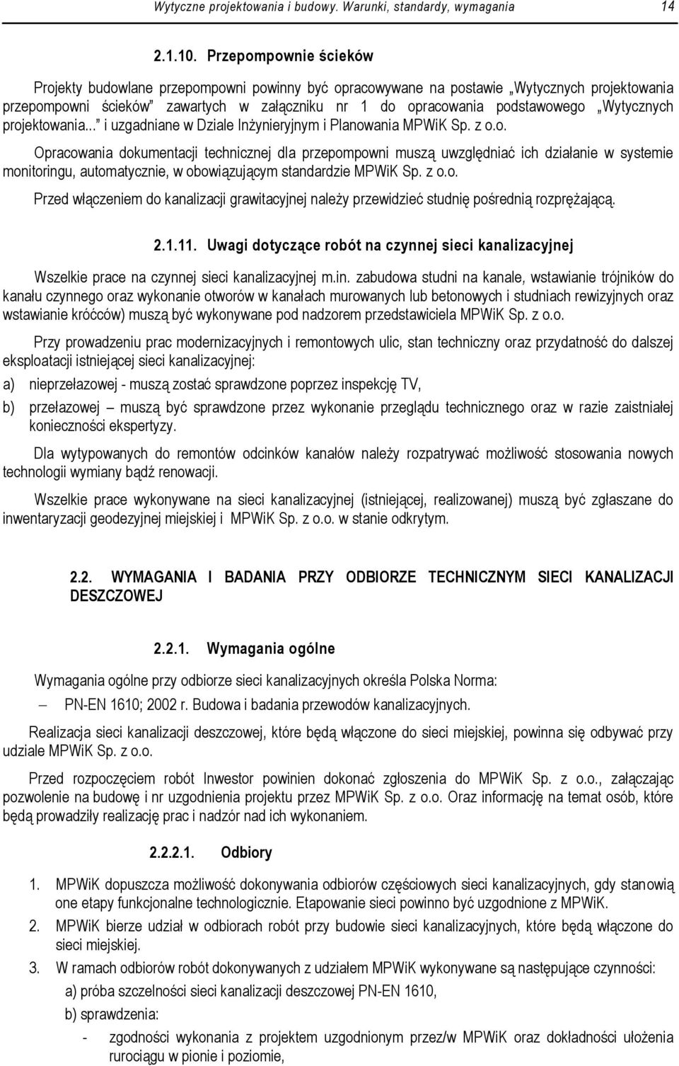 Wytycznych projektowania... i uzgadniane w Dziale Inżynieryjnym i Planowania MPWiK Sp. z o.o. Opracowania dokumentacji technicznej dla przepompowni muszą uwzględniać ich działanie w systemie monitoringu, automatycznie, w obowiązującym standardzie MPWiK Sp.