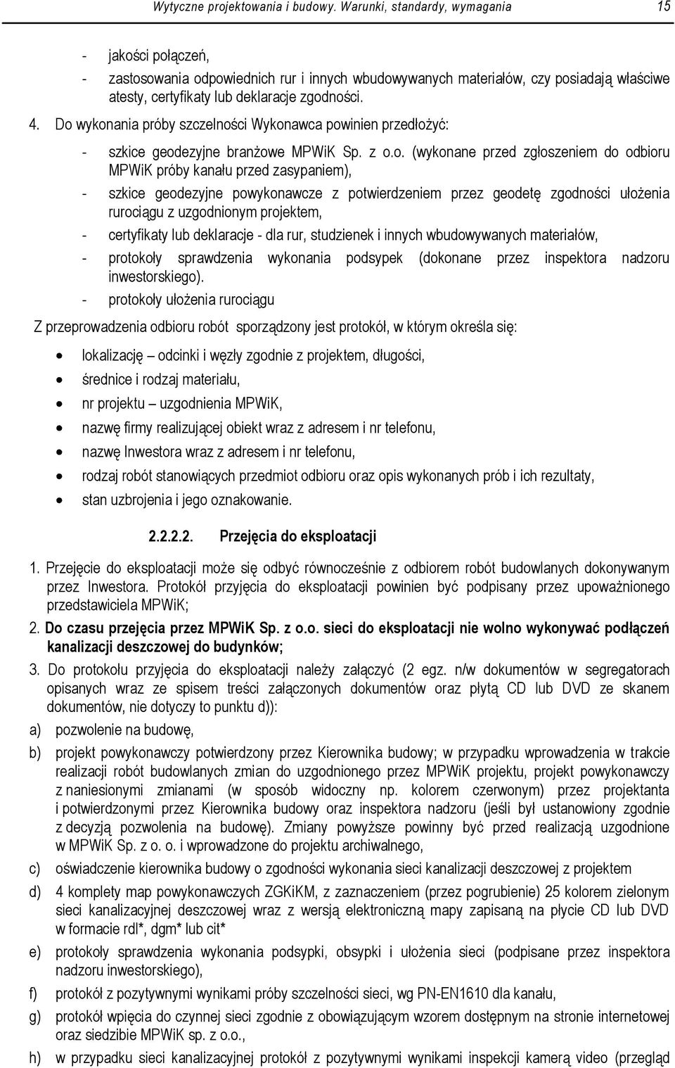 Do wykonania próby szczelności Wykonawca powinien przedłożyć: - szkice geodezyjne branżowe MPWiK Sp. z o.o. (wykonane przed zgłoszeniem do odbioru MPWiK próby kanału przed zasypaniem), - szkice