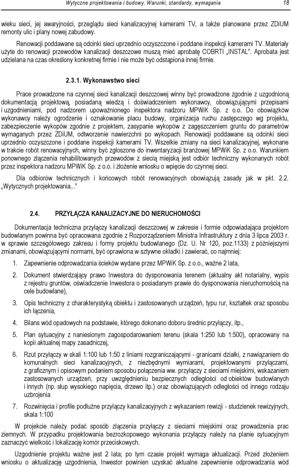 Renowacji poddawane są odcinki sieci uprzednio oczyszczone i poddane inspekcji kamerami TV. Materiały użyte do renowacji przewodów kanalizacji deszczowe muszą mieć aprobatę COBRTI INSTAL.