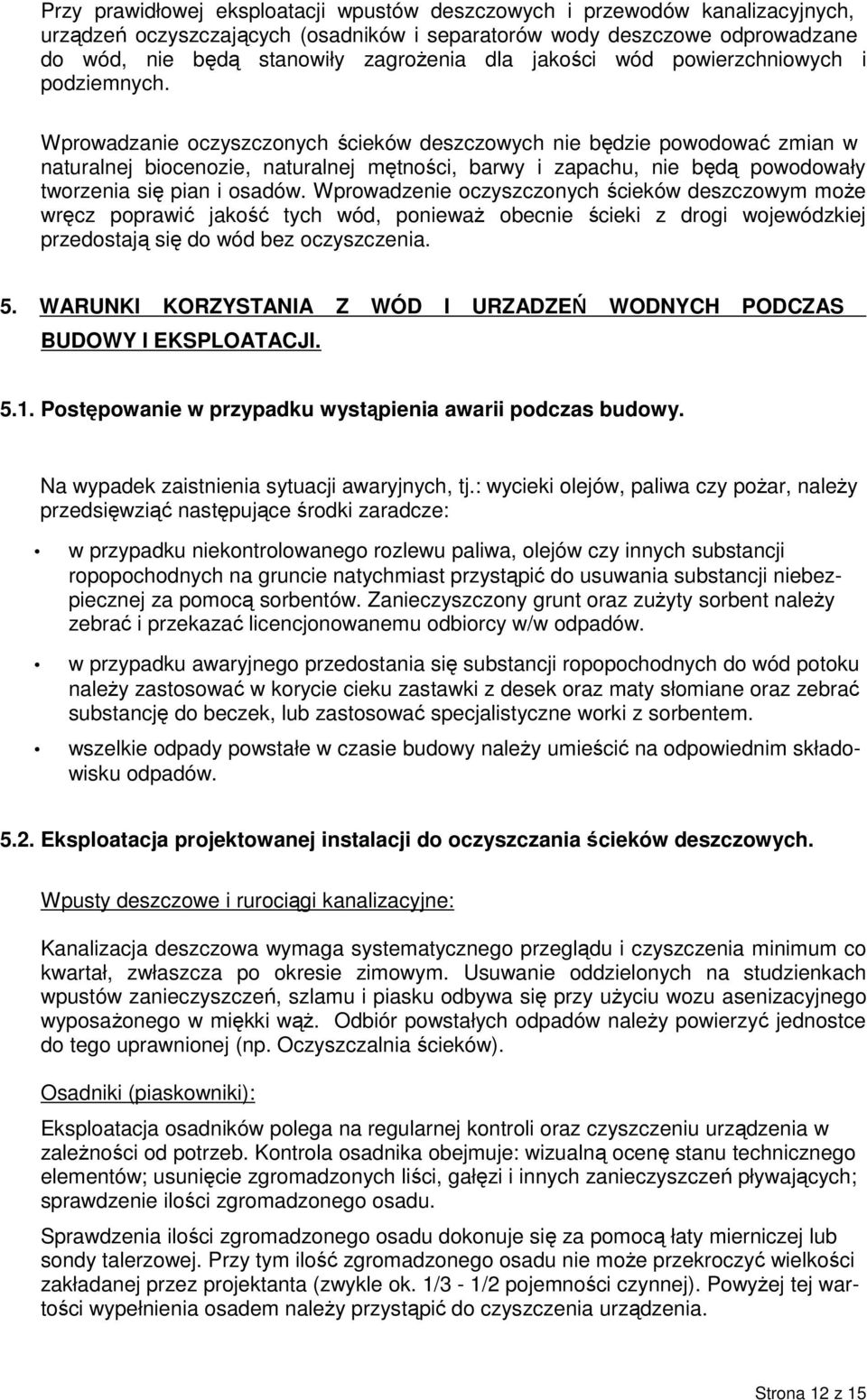 Wprowadzanie oczyszczonych ścieków deszczowych nie będzie powodować zmian w naturalnej biocenozie, naturalnej mętności, barwy i zapachu, nie będą powodowały tworzenia się pian i osadów.